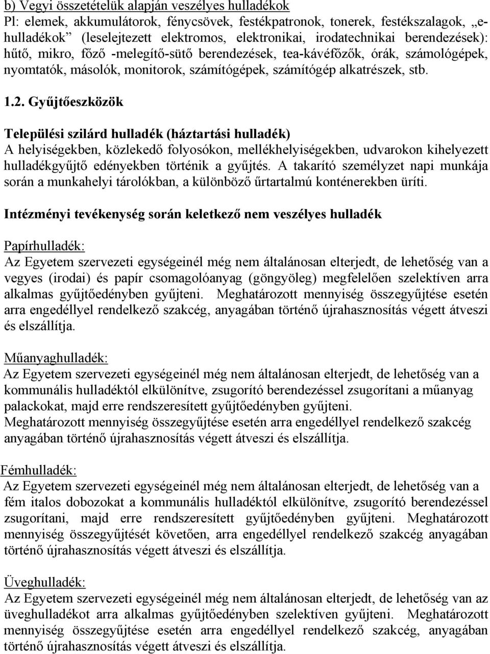 Gyűjtőeszközök Települési szilárd hulladék (háztartási hulladék) A helyiségekben közlekedő folyosókon mellékhelyiségekben udvarokon kihelyezett hulladékgyűjtő edényekben történik a gyűjtés.