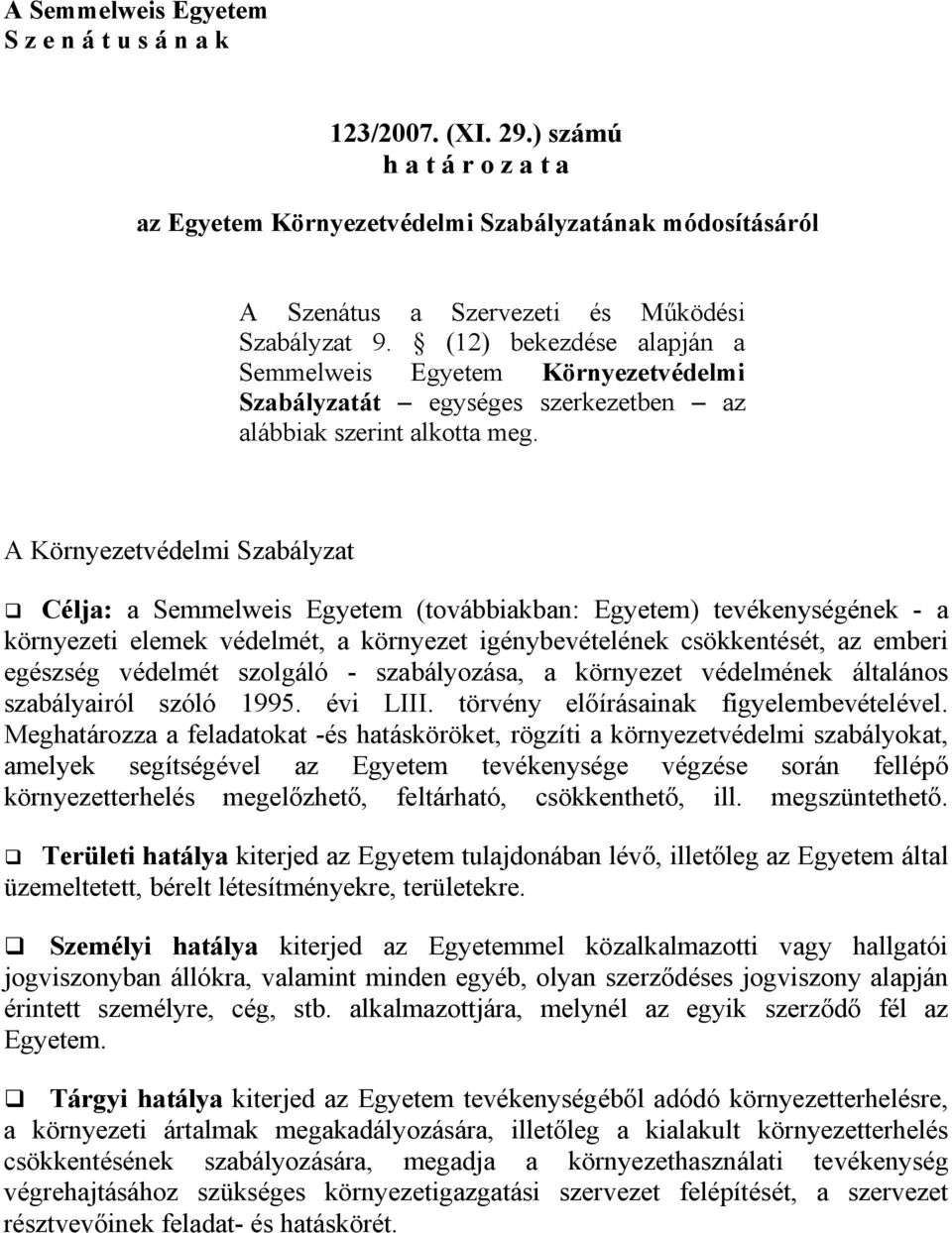 A Környezetvédelmi Szabályzat Célja: a Semmelweis Egyetem (továbbiakban: Egyetem) tevékenységének - a környezeti elemek védelmét a környezet igénybevételének csökkentését az emberi egészség védelmét