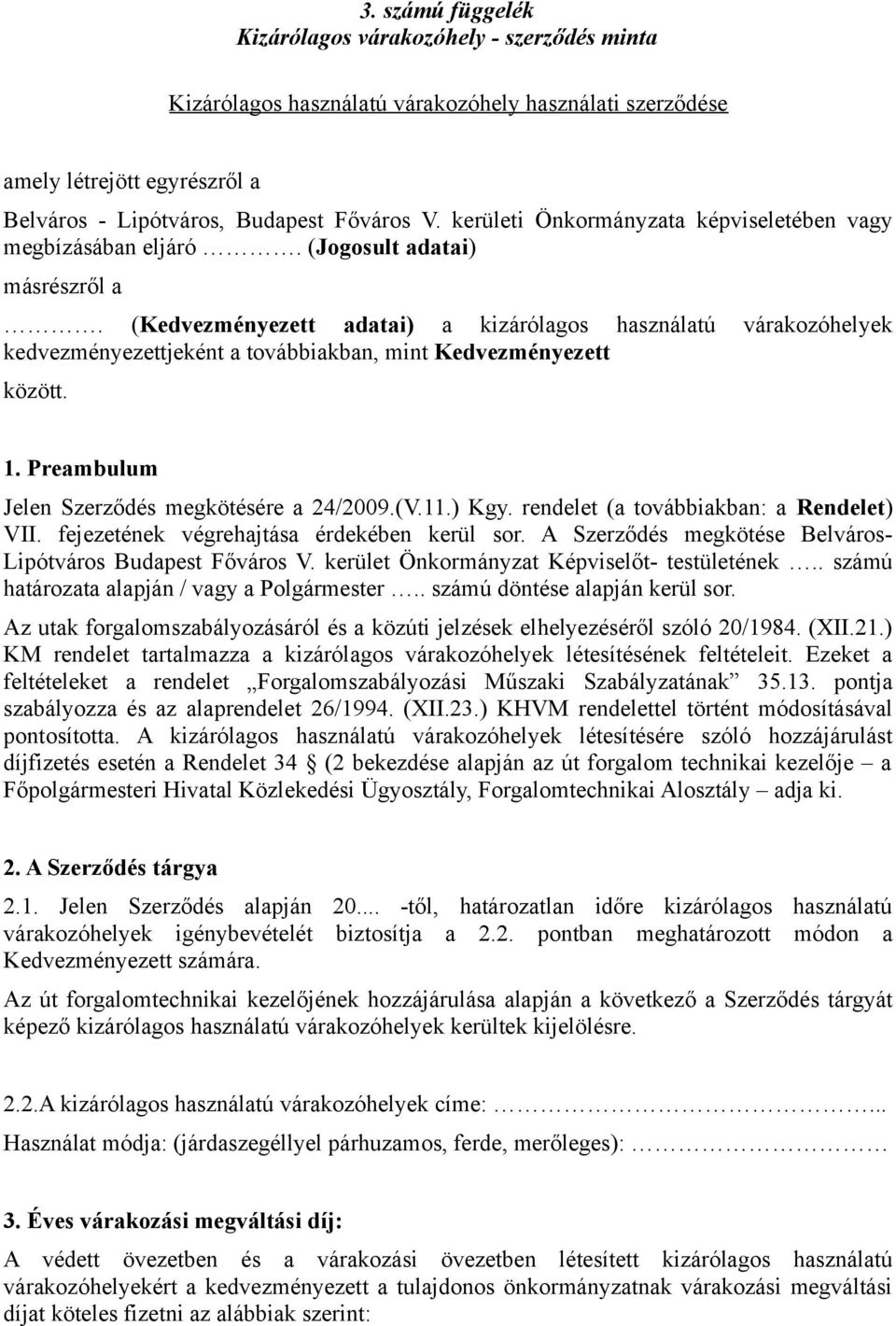 (Kedvezményezett adatai) a kizárólagos használatú várakozóhelyek kedvezményezettjeként a továbbiakban, mint Kedvezményezett között. 1. Preambulum Jelen Szerződés megkötésére a 24/2009.(V.11.) Kgy.