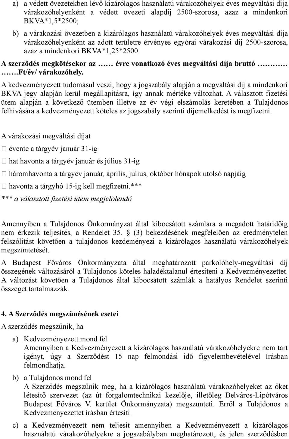 A szerződés megkötésekor az évre vonatkozó éves megváltási díja bruttó.ft/év/ várakozóhely.