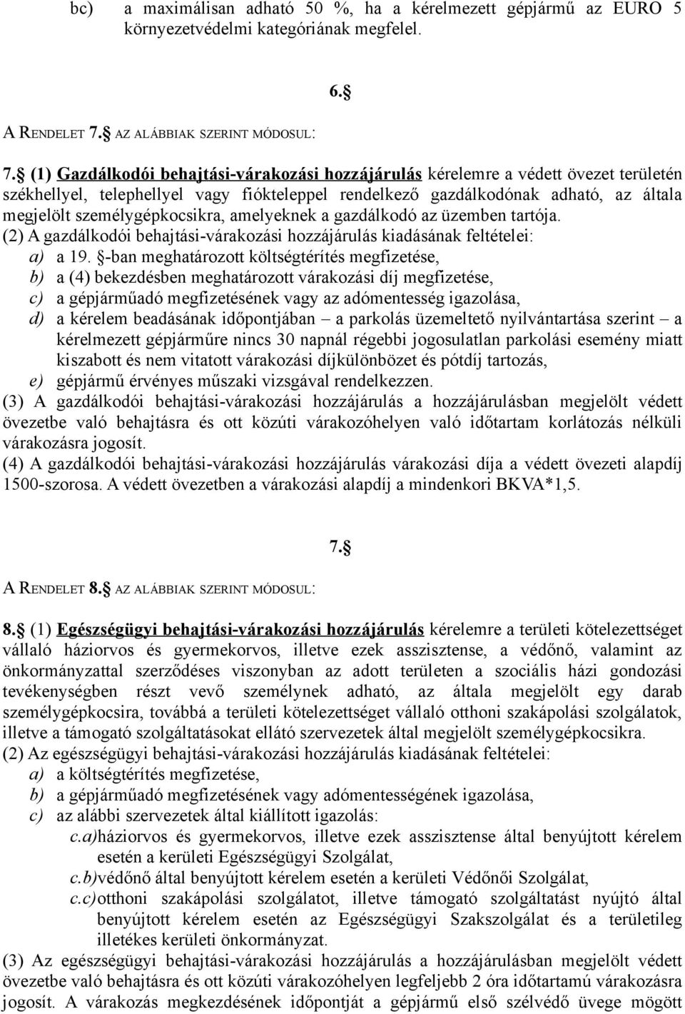 (1) Gazdálkodói behajtási-várakozási kérelemre a védett övezet területén székhellyel, telephellyel vagy fiókteleppel rendelkező gazdálkodónak adható, az általa megjelölt személygépkocsikra,