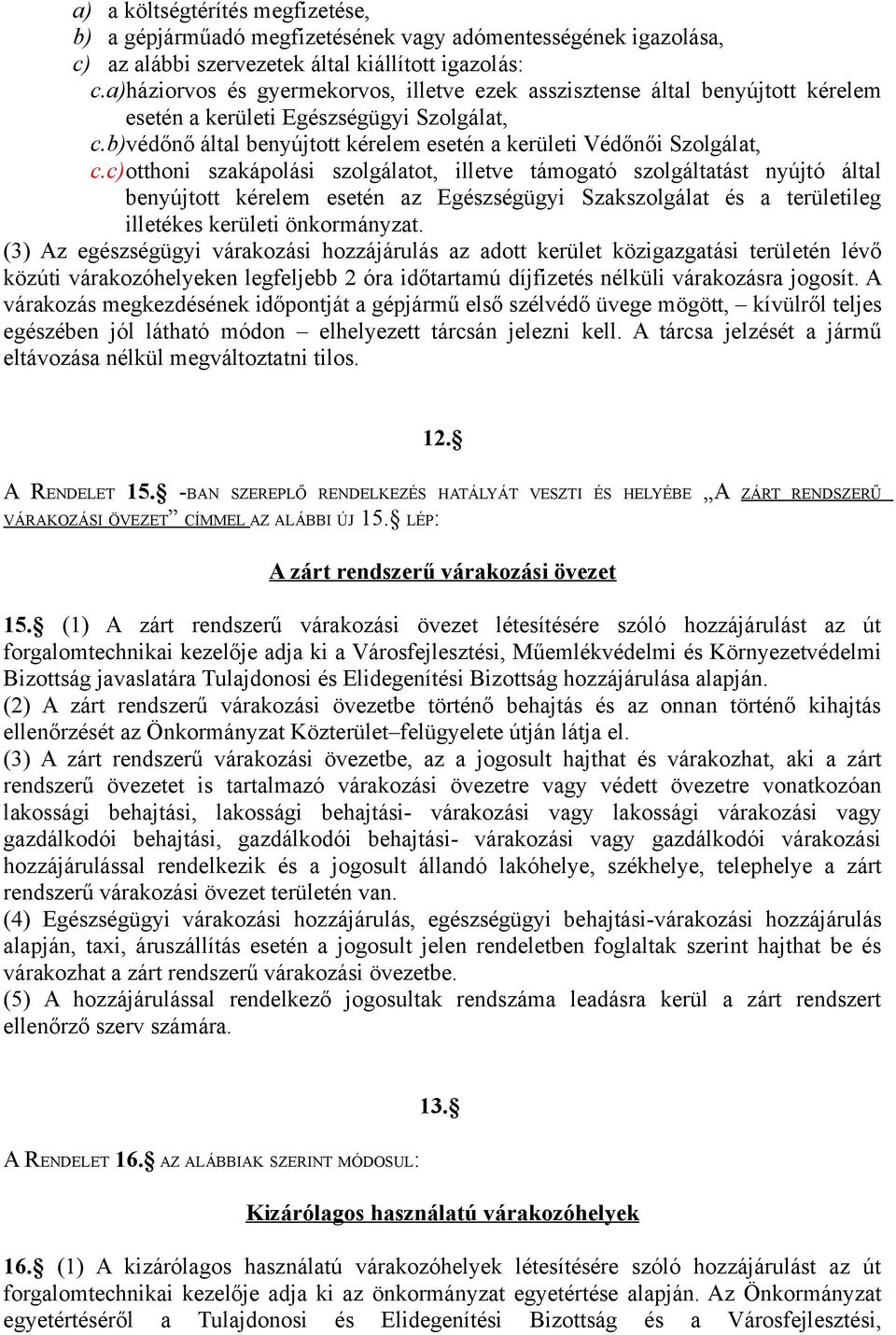 c)otthoni szakápolási szolgálatot, illetve támogató szolgáltatást nyújtó által benyújtott kérelem esetén az Egészségügyi Szakszolgálat és a területileg illetékes kerületi önkormányzat.