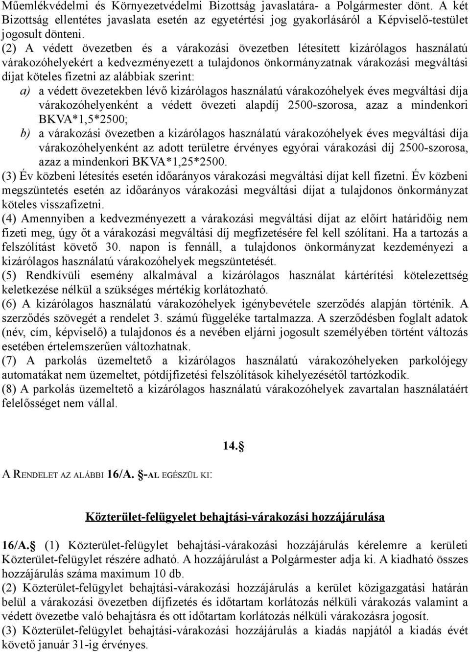 alábbiak szerint: a) a védett övezetekben lévő kizárólagos használatú várakozóhelyek éves megváltási díja várakozóhelyenként a védett övezeti alapdíj 2500-szorosa, azaz a mindenkori BKVA*1,5*2500; b)