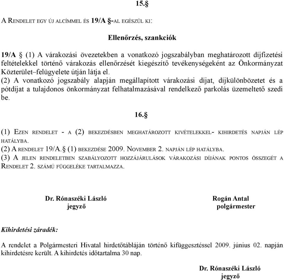 (2) A vonatkozó jogszabály alapján megállapított várakozási díjat, díjkülönbözetet és a pótdíjat a tulajdonos önkormányzat felhatalmazásával rendelkező parkolás üzemeltető szedi be. 16.