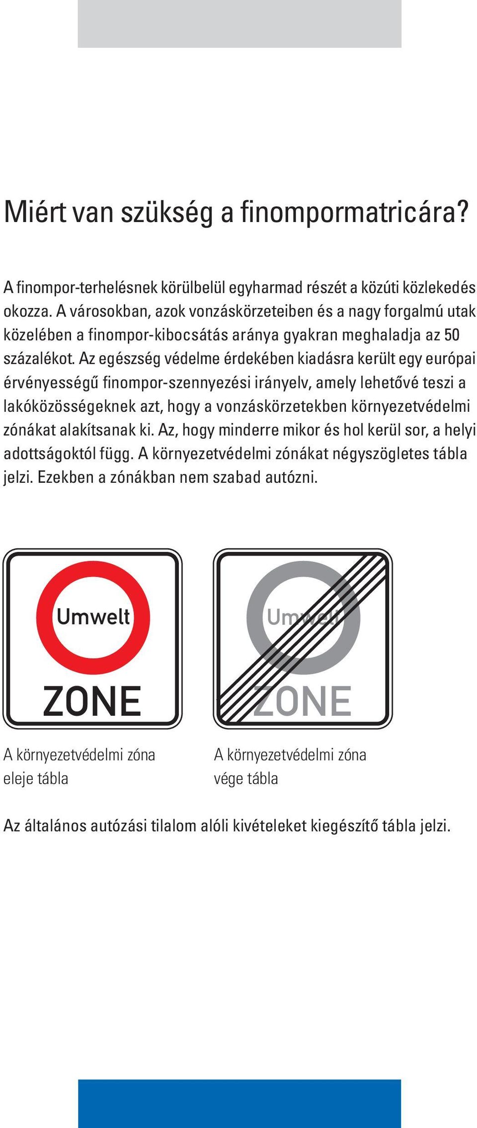 Az egészség védelme érdekében kiadásra került egy európai érvényességû finompor-szennyezési irányelv, amely lehetôvé teszi a lakóközösségeknek azt, hogy a vonzáskörzetekben környezetvédelmi zónákat