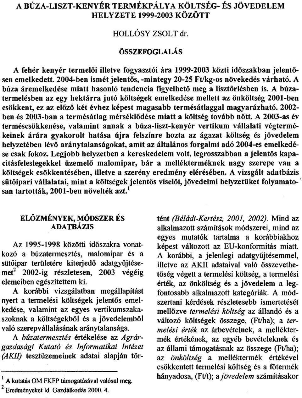 A búza áremelkedése miatt hasonló tendencia figyelhető meg a lisztőrlésben is.