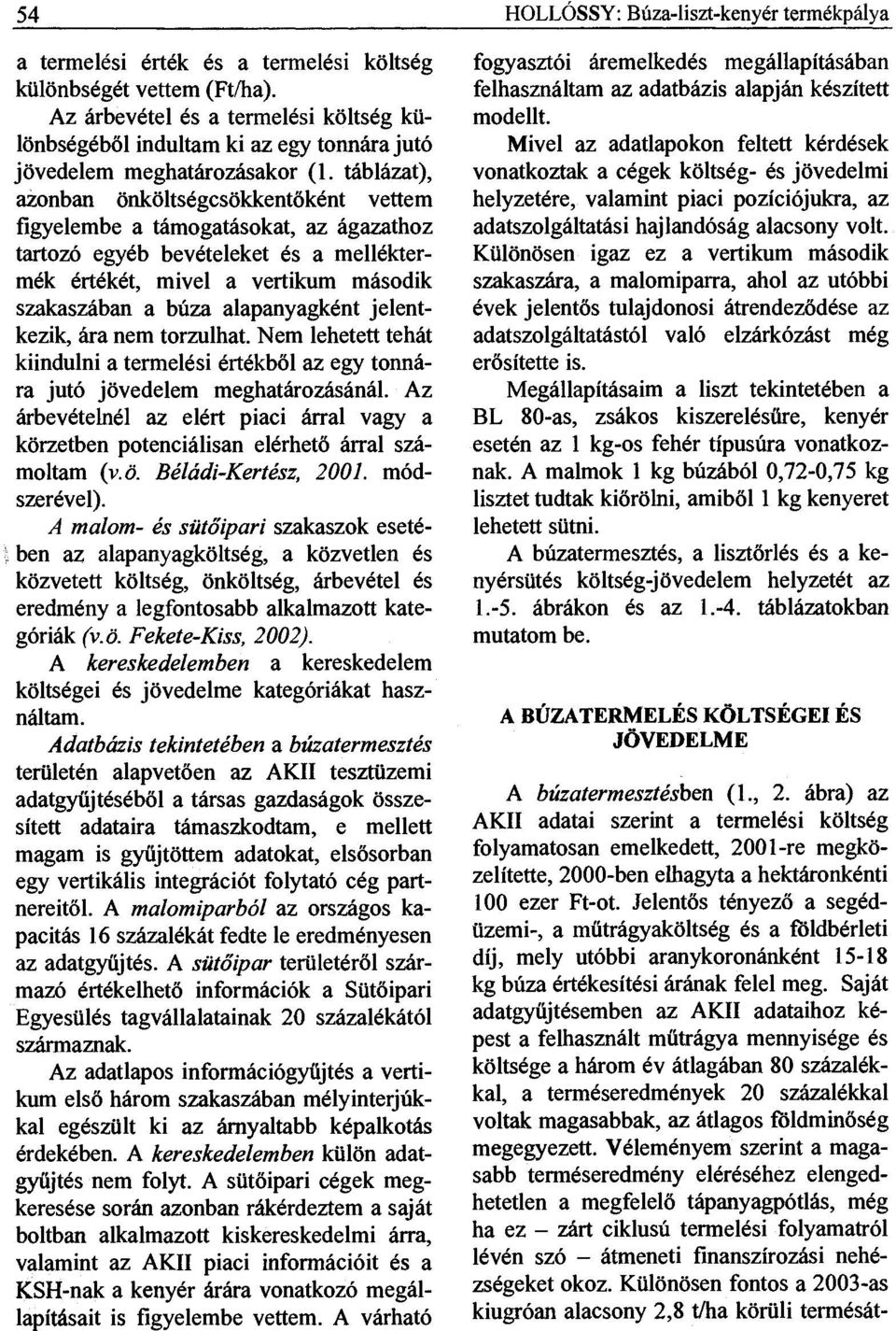 táblázat), azonban önköltségcsökkentőként vettem figyelembe a támogatásokat, az ágazathoz tartozó egyéb bevételeket és a melléktermék értékét, mivel a vertikum második szakaszában a búza