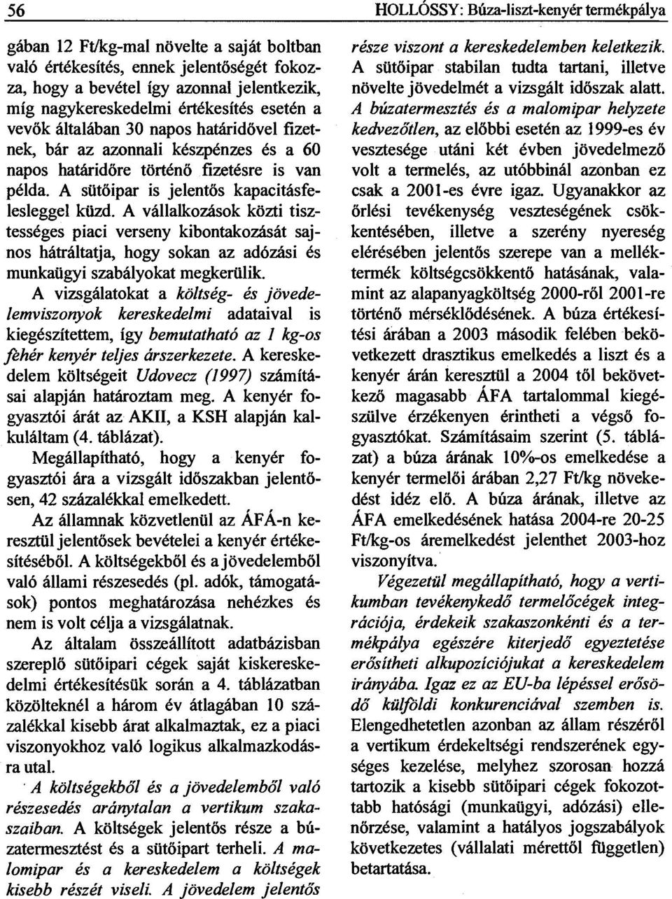 A sütőipar is jelentős kapacitásfelesleggel küzd. A vállalkozások közti tisztességes piaci verseny kibontakozását sajnos hátráltatja, hogy sokan az adózási és munkaügyi szabályokat megkerülik.