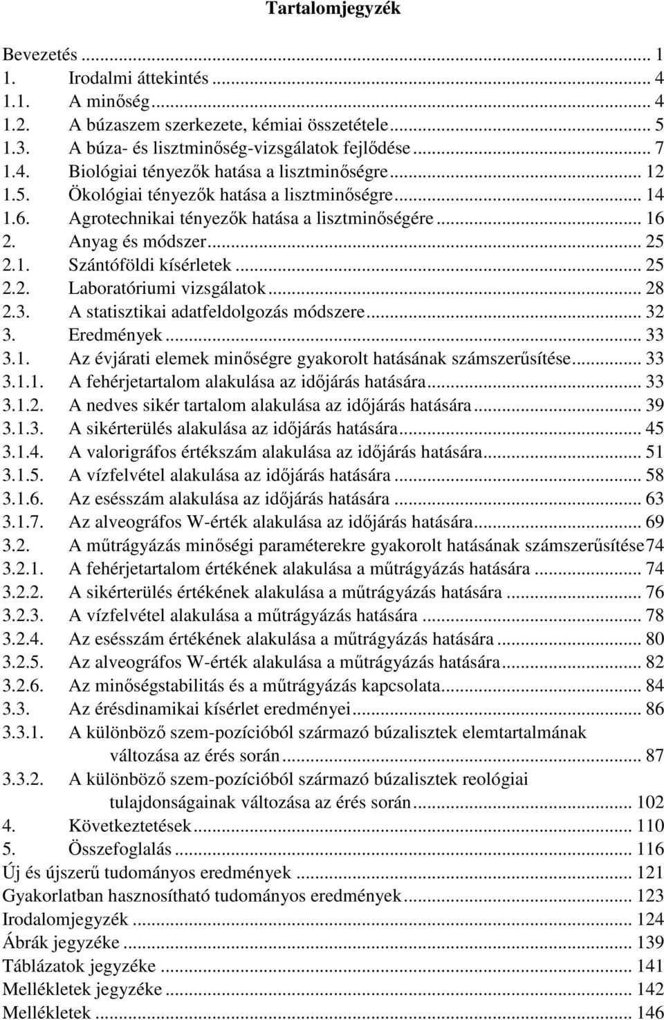 .. 28 2.3. A statisztikai adatfeldolgozás módszere... 32 3. Eredmények... 33 3.1. Az évjárati elemek minőségre gyakorolt hatásának számszerűsítése... 33 3.1.1. A fehérjetartalom alakulása az időjárás hatására.
