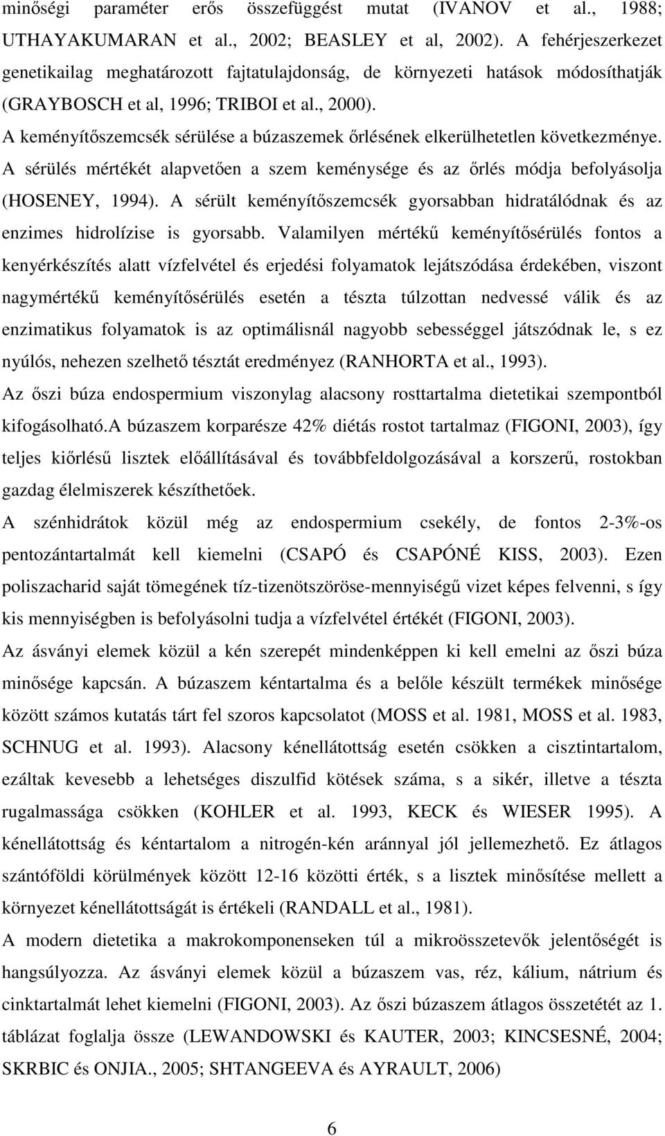 A keményítőszemcsék sérülése a búzaszemek őrlésének elkerülhetetlen következménye. A sérülés mértékét alapvetően a szem keménysége és az őrlés módja befolyásolja (HOSENEY, 1994).