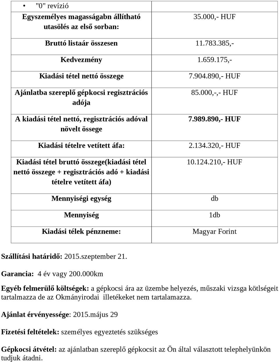 összege(kiadási tétel nettó összege + regisztrációs adó + kiadási tételre vetített áfa) Mennyiségi egység Mennyiség Kiadási télek pénzneme: 7.904.890,- HUF 85.000,-,- HUF 7.989.890,- HUF 2.134.