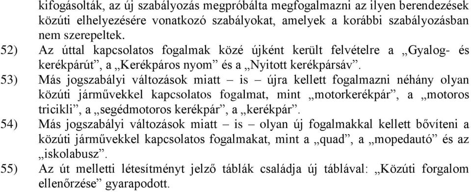 53) Más jogszabályi változások miatt is újra kellett fogalmazni néhány olyan közúti járművekkel kapcsolatos fogalmat, mint motorkerékpár, a motoros tricikli, a segédmotoros kerékpár, a kerékpár.