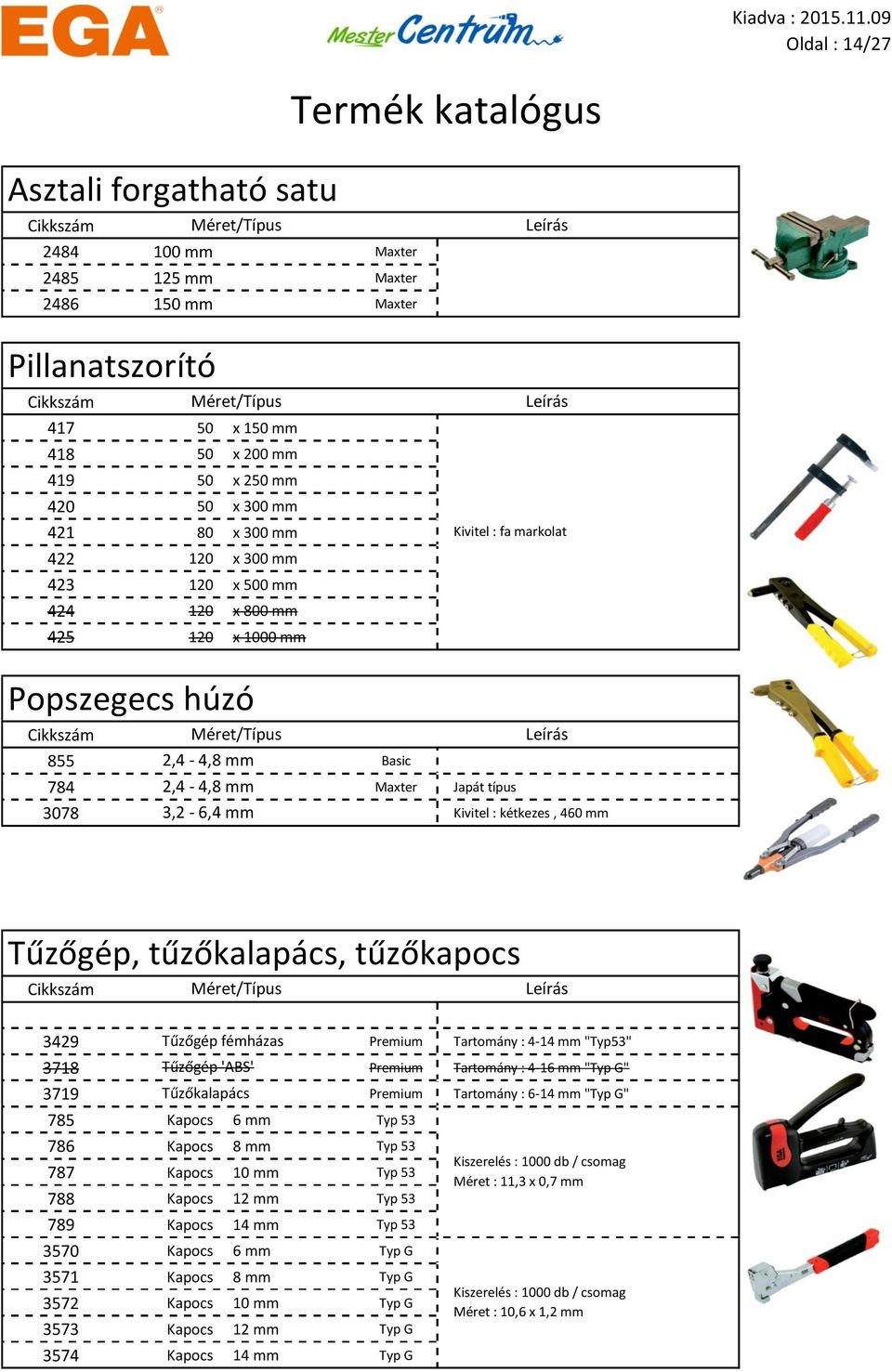 Tűzőgép, tűzőkalapács, tűzőkapocs 3429 Tűzőgép fémházas Premium Tartomány : 4-14 mm "Typ53" 3718 Tűzőgép 'ABS' Premium Tartomány : 4-16 mm "Typ G" 3719 Tűzőkalapács Premium Tartomány : 6-14 mm "Typ