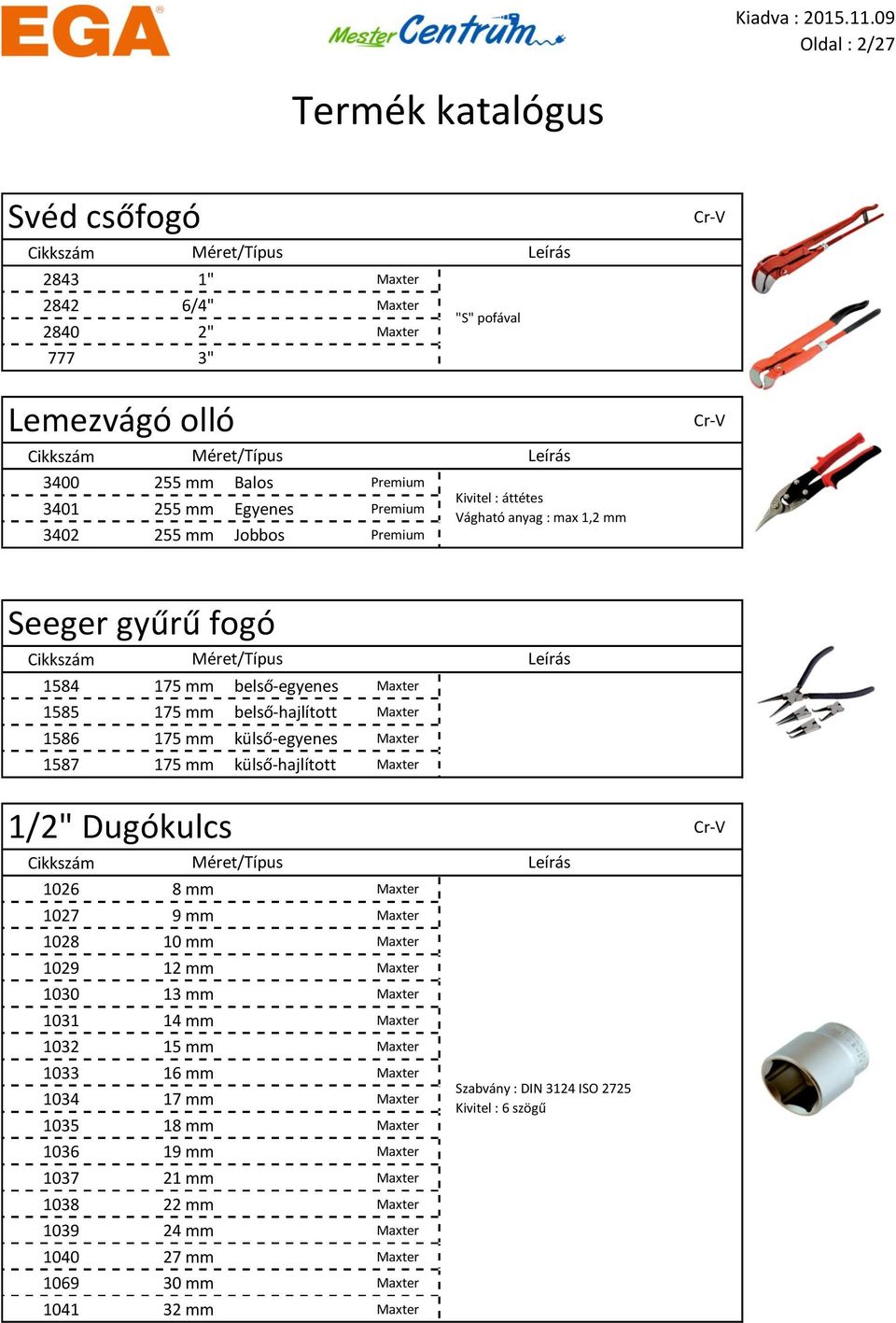 külső-hajlított Maxter 1/2" Dugókulcs 1026 8 mm Maxter 1027 9 mm Maxter 1028 10 mm Maxter 1029 12 mm Maxter 1030 13 mm Maxter 1031 14 mm Maxter 1032 15 mm Maxter 1033 16 mm Maxter 1034 17