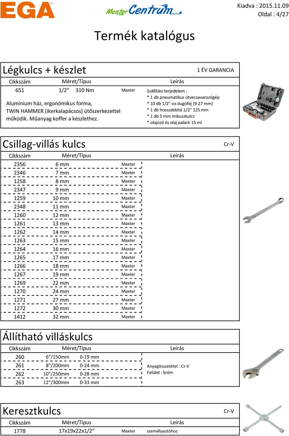 Csillag-villás kulcs 2356 6 mm Maxter 2346 7 mm Maxter 1258 8 mm Maxter 2347 9 mm Maxter 1259 10 mm Maxter 2348 11 mm Maxter 1260 12 mm Maxter 1261 13 mm Maxter 1262 14 mm Maxter 1263 15 mm Maxter