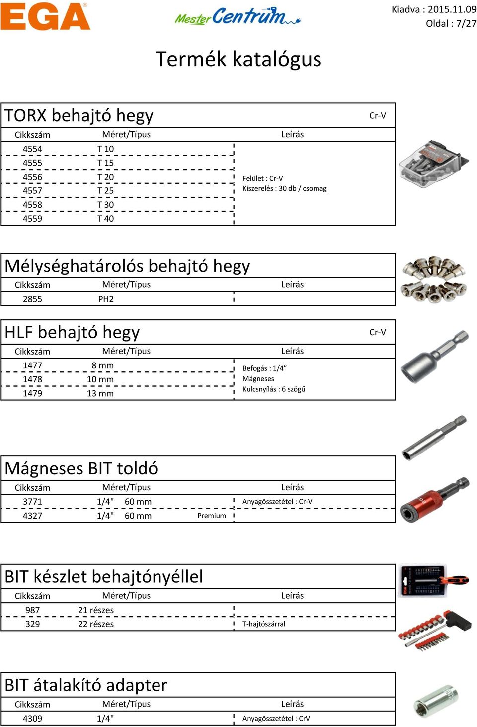 1/4 Mágneses Kulcsnyílás : 6 szögű Mágneses BIT toldó 3771 1/4" 60 mm Anyagösszetétel : 4327 1/4" 60 mm Premium BIT