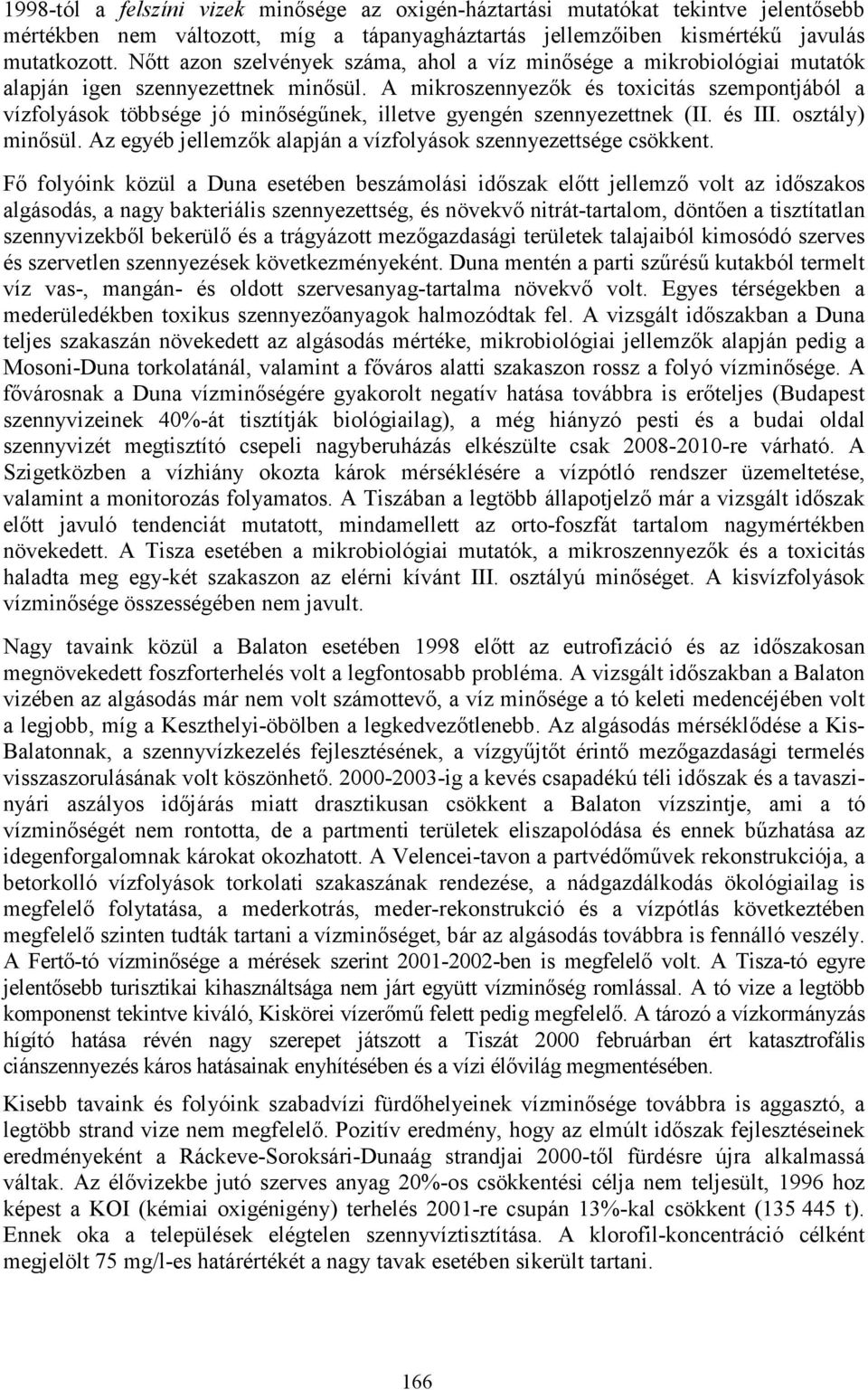 A mikroszennyezők és toxicitás szempontjából a vízfolyások többsége jó minőségűnek, illetve gyengén szennyezettnek (II. és III. osztály) minősül.