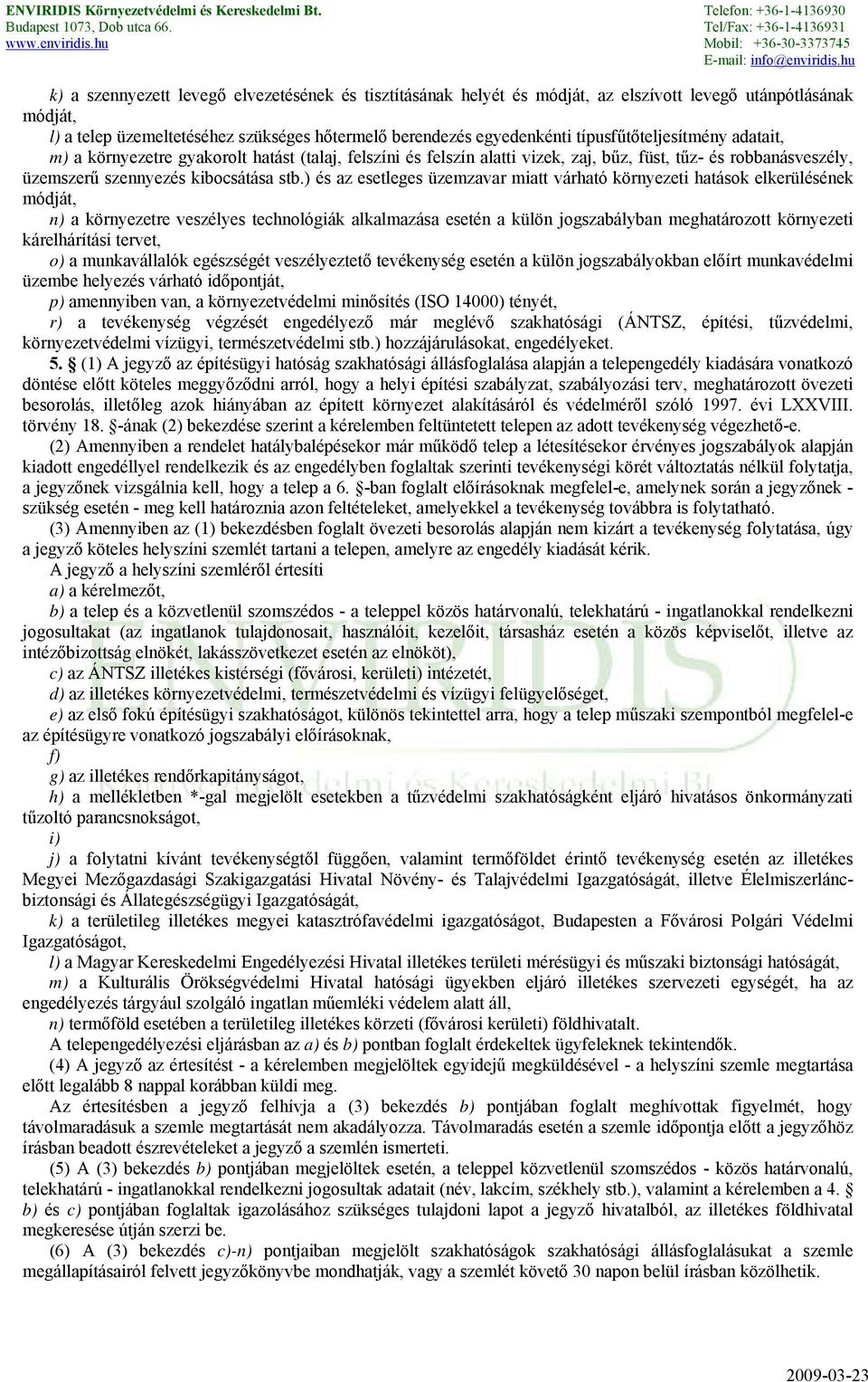 ) és az esetleges üzemzavar miatt várható környezeti hatások elkerülésének módját, n) a környezetre veszélyes technológiák alkalmazása esetén a külön jogszabályban meghatározott környezeti