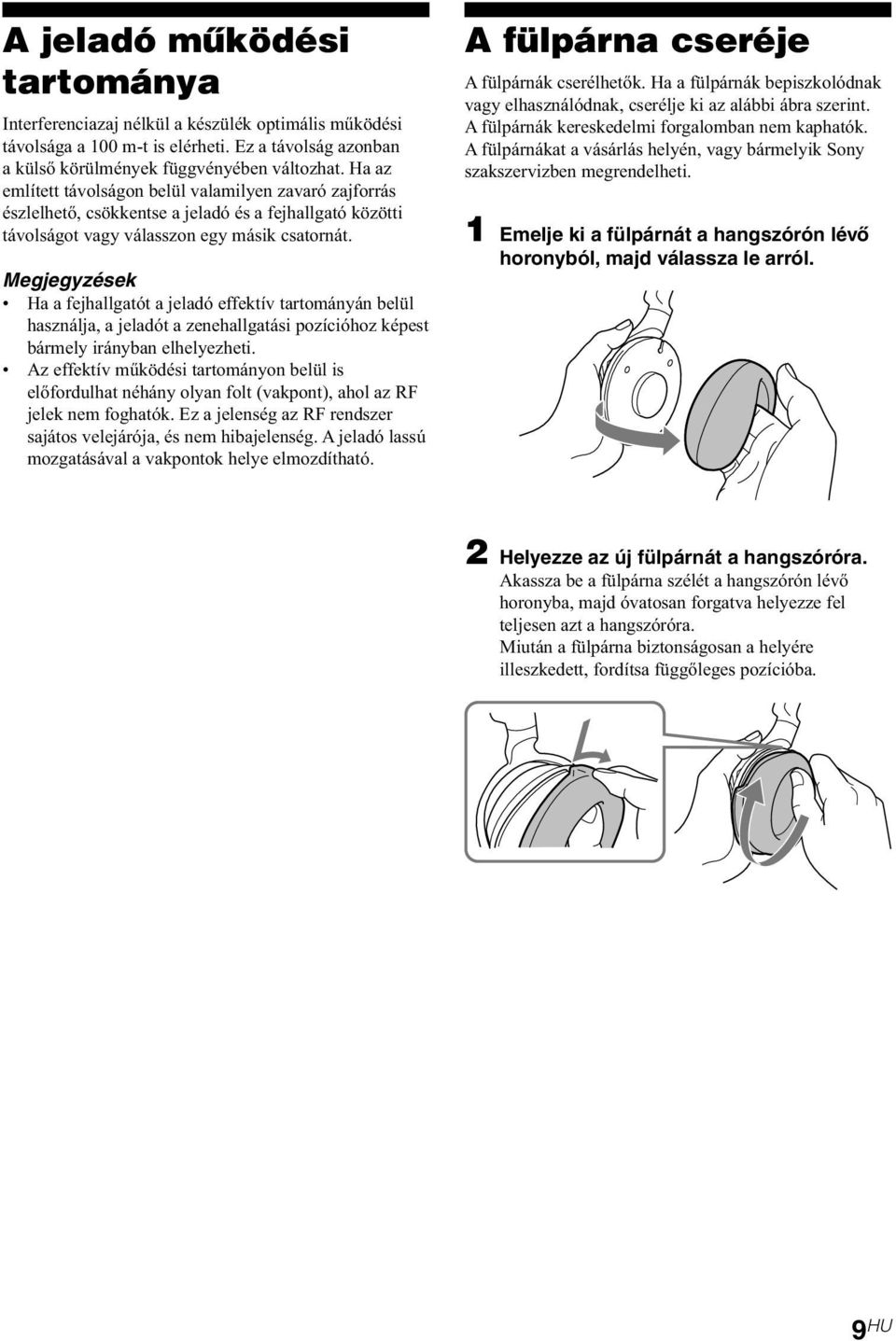 Megjegyzések Ha a fejhallgatót a jeladó effektív tartományán belül használja, a jeladót a zenehallgatási pozícióhoz képest bármely irányban elhelyezheti.