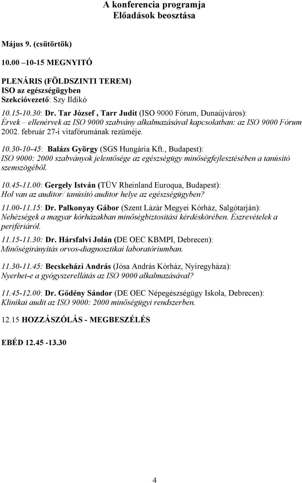 30-10-45: Balázs György (SGS Hungária Kft., Budapest): ISO 9000: 2000 szabványok jelentősége az egészségügy minőségfejlesztésében a tanúsító szemszögéből. 10.45-11.