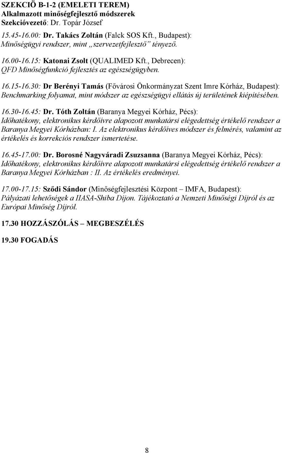 30: Dr Berényi Tamás (Fővárosi Önkormányzat Szent Imre Kórház, Budapest): Benchmarking folyamat, mint módszer az egészségügyi ellátás új területének kiépítésében. 16.30-16.45: Dr.