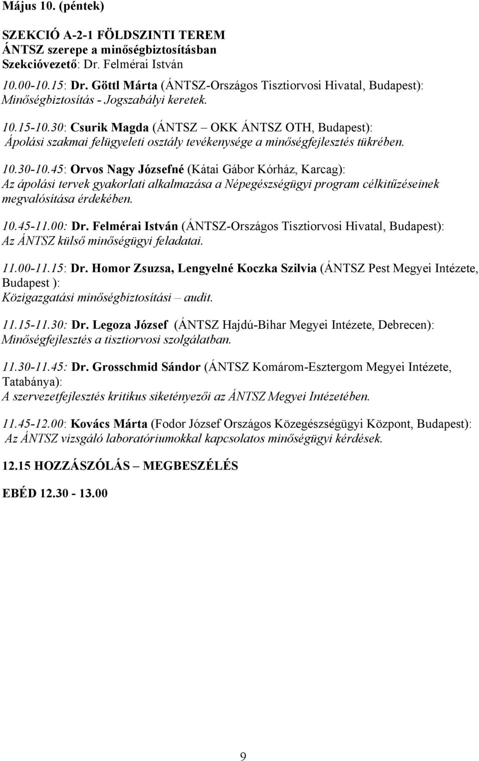 30: Csurik Magda (ÁNTSZ OKK ÁNTSZ OTH, Budapest): Ápolási szakmai felügyeleti osztály tevékenysége a minőségfejlesztés tükrében. 10.30-10.