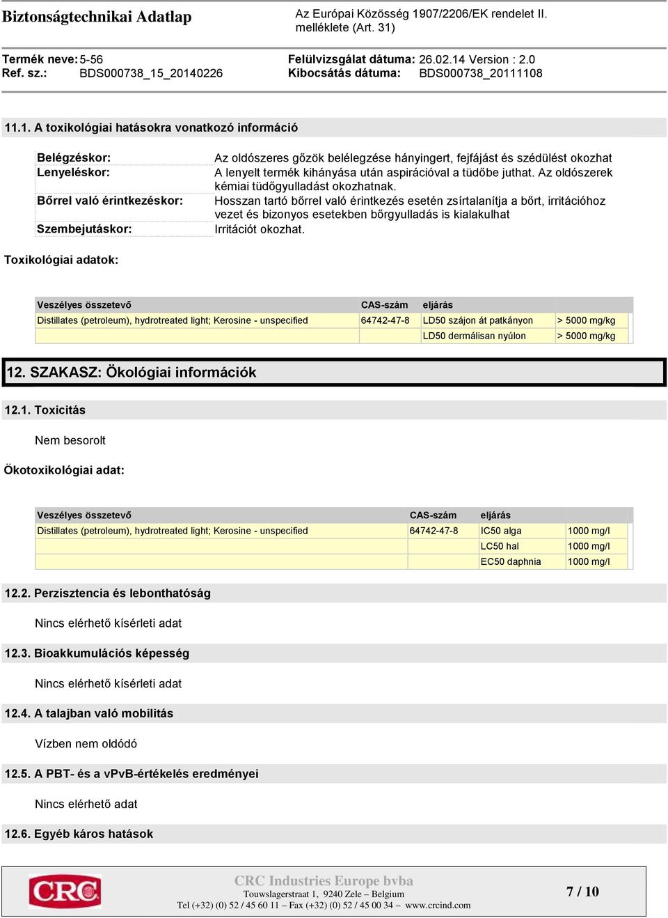 Hosszan tartó bőrrel való érintkezés esetén zsírtalanítja a bőrt, irritációhoz vezet és bizonyos esetekben bőrgyulladás is kialakulhat Irritációt okozhat.