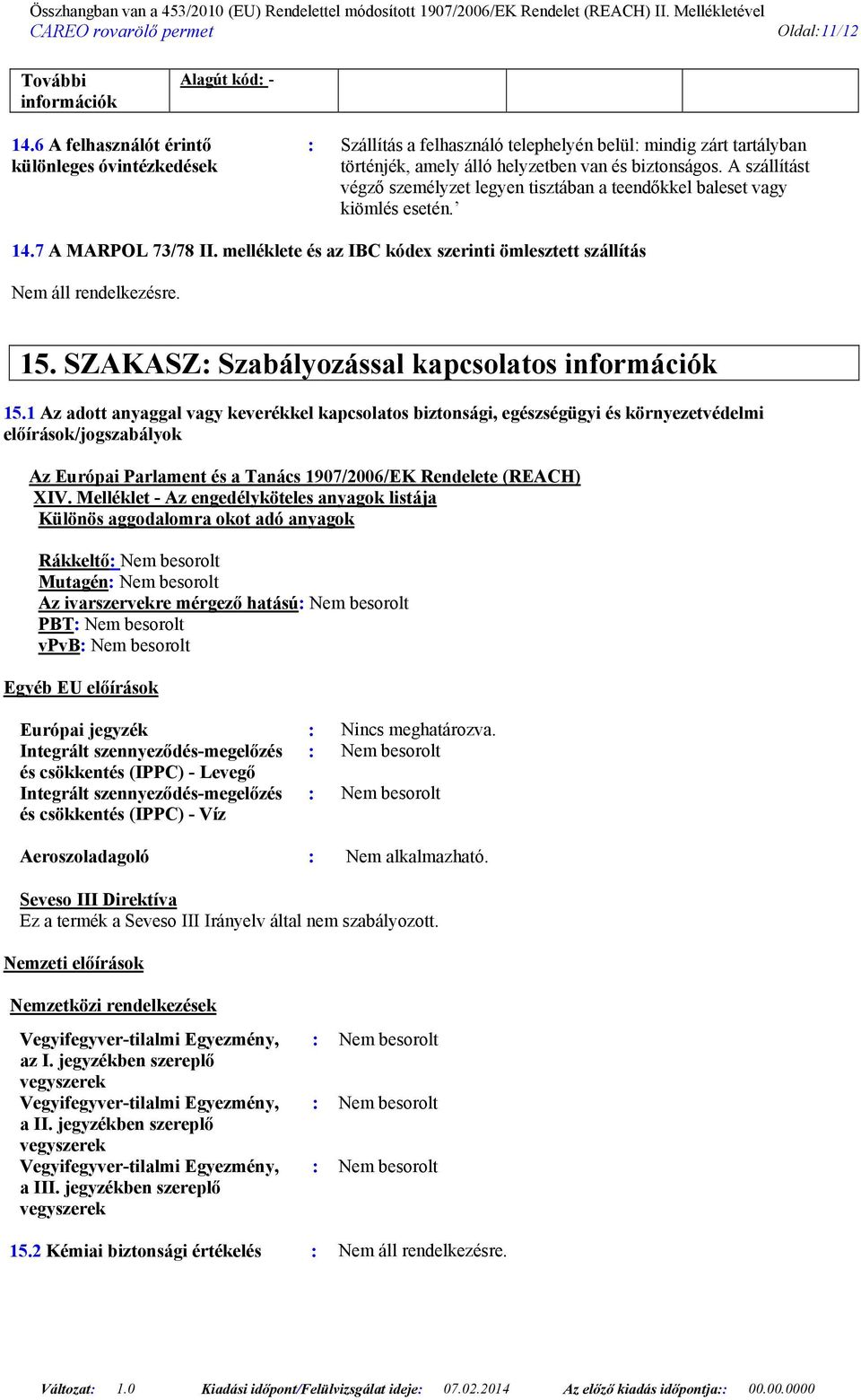 A szállítást végző személyzet legyen tisztában a teendőkkel baleset vagy kiömlés esetén. 14.7 A MARPOL 73/78 II. melléklete és az IBC kódex szerinti ömlesztett szállítás 15.