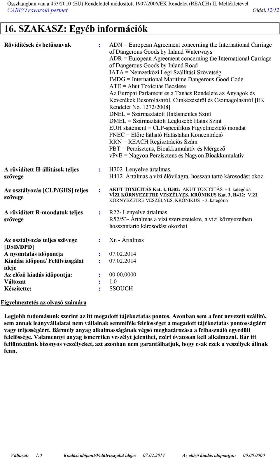 International Carriage of Dangerous Goods by Inland Road IATA = Nemzetközi Légi Szállítási Szövetség IMDG = International Maritime Dangerous Good Code ATE = Ahut Toxicitás Becslése Az Európai