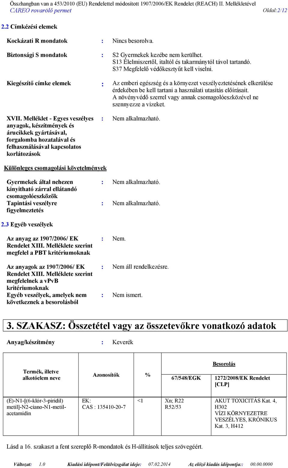 A növényvédő szerrel vagy annak csomagolóeszközével ne szennyezze a vizeket. XVII.