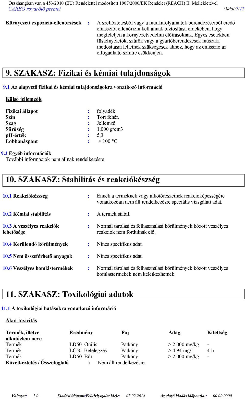 SZAKASZ: Fizikai és kémiai tulajdonságok 9.1 Az alapvető fizikai és kémiai tulajdonságokra vonatkozó információ Külső jellemzők Fizikai állapot : folyadék Szín : Tört fehér. Szag : Jellemző.