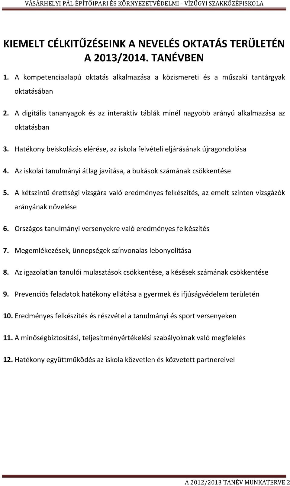 Az iskolai tanulmányi átlag javítása, a bukások számának csökkentése 5. A kétszintű érettségi vizsgára való eredményes felkészítés, az emelt szinten vizsgázók arányának növelése 6.