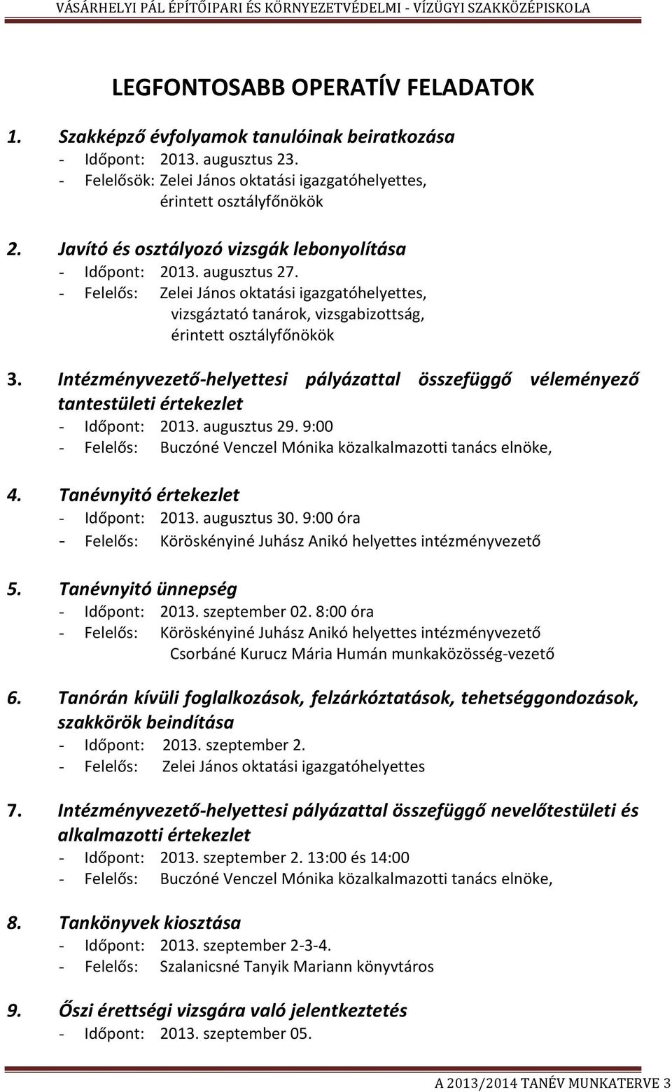 Intézményvezető-helyettesi pályázattal összefüggő véleményező tantestületi értekezlet - Időpont: 2013. augusztus 29. 9:00 - Felelős: Buczóné Venczel Mónika közalkalmazotti tanács elnöke, 4.