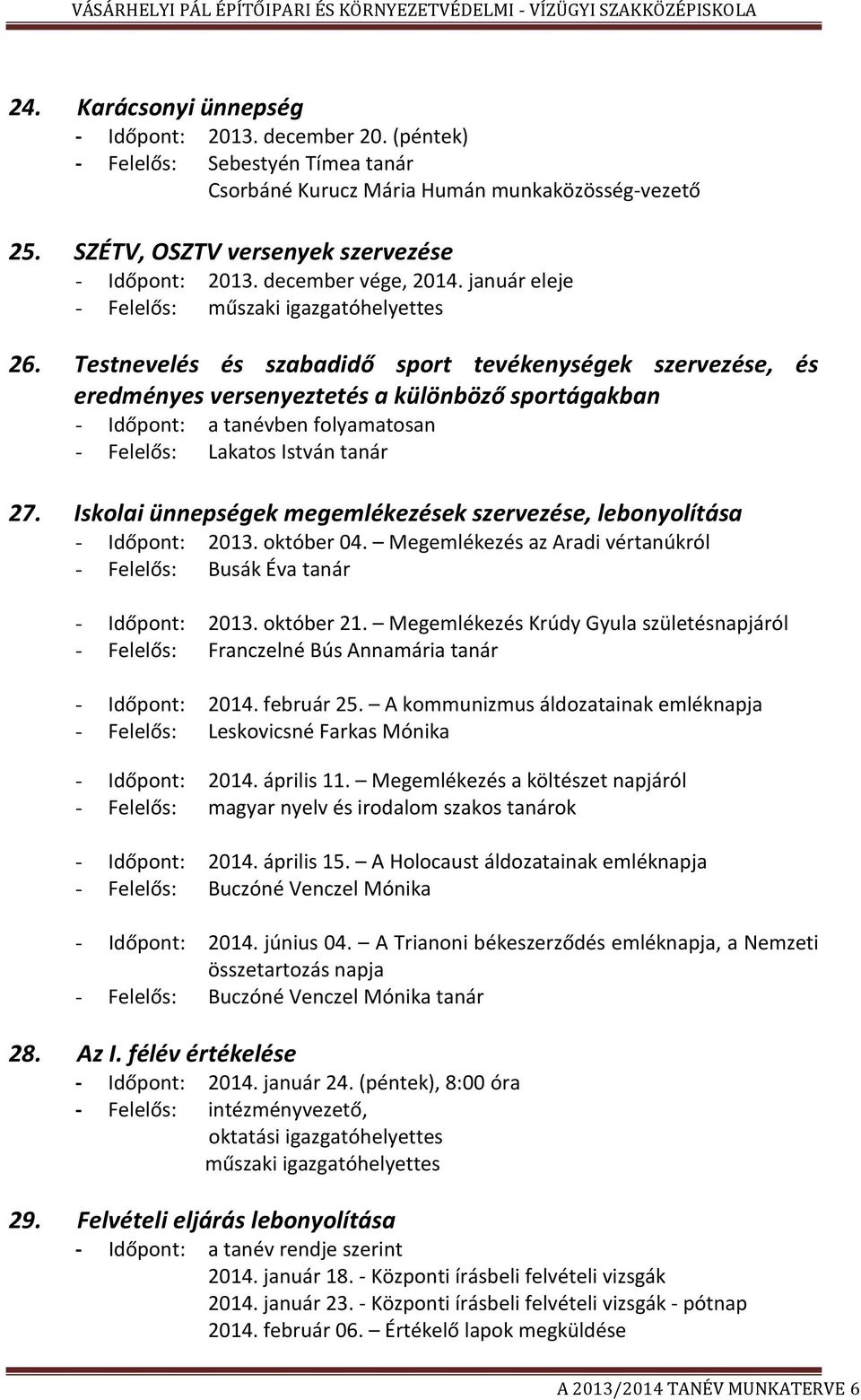 Testnevelés és szabadidő sport tevékenységek szervezése, és eredményes versenyeztetés a különböző sportágakban - Időpont: a tanévben folyamatosan - Felelős: Lakatos István tanár 27.