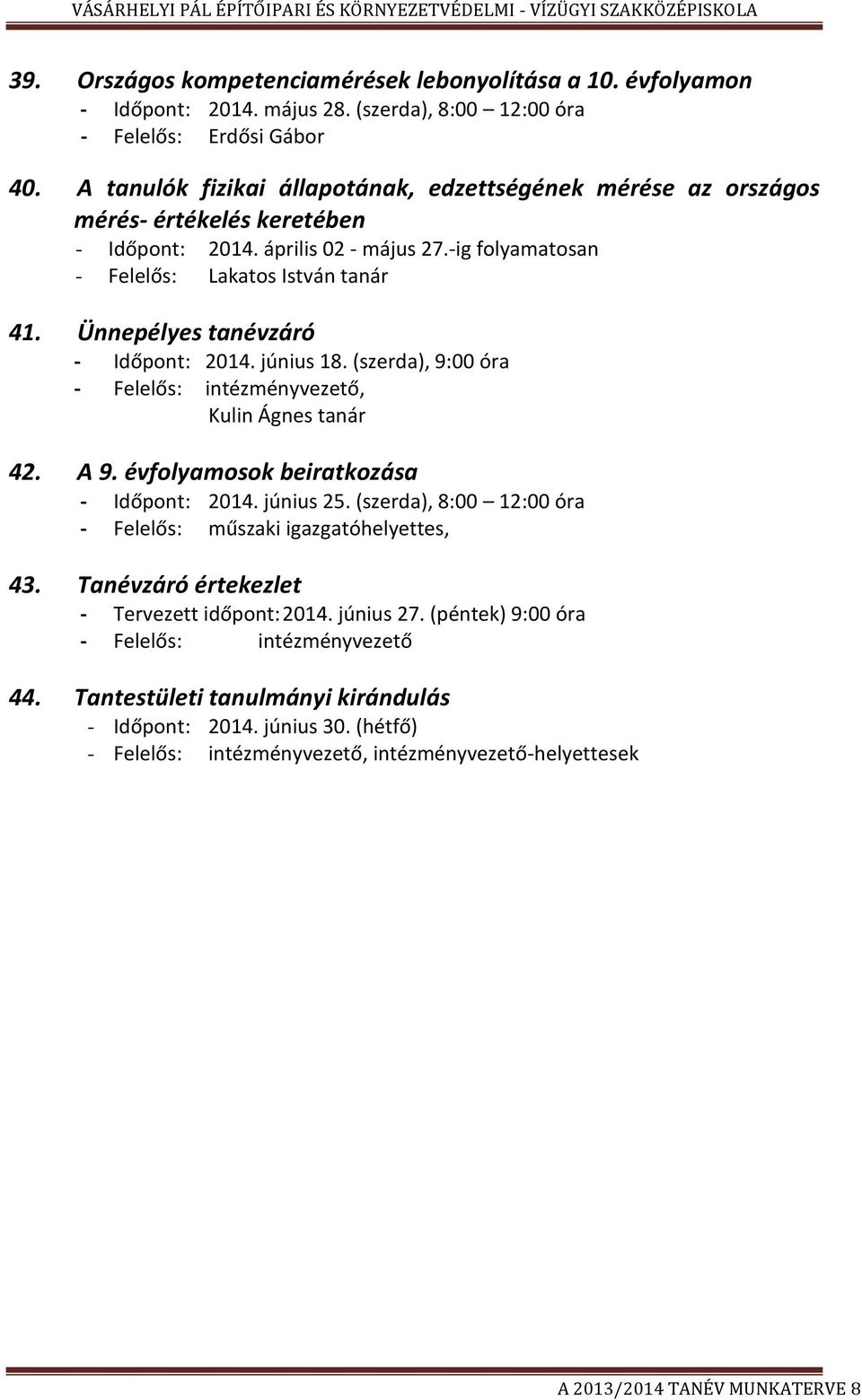 Ünnepélyes tanévzáró - Időpont: 2014. június 18. (szerda), 9:00 óra - Felelős: intézményvezető, Kulin Ágnes tanár 42. A 9. évfolyamosok beiratkozása - Időpont: 2014. június 25.