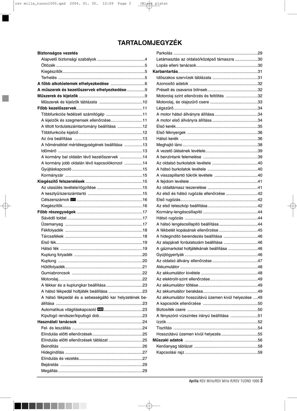 ..11 A kijelzõk és szegmensek ellenõrzése...11 A tiltott fordulatszámtartomány beállítása...12 Többfunkciós kijelzõ...12 Az óra beállítása...13 A hõmérséklet mértékegységének beállítása...13 Idõmérõ.