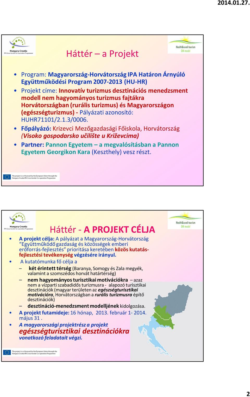 Főpályázó: Krizevci Mezőgazdasági Főiskola, Horvátország (Visoko gospodarsko učilište u Križevcima) Partner: Pannon Egyetem a megvalósításban a Pannon Egyetem Georgikon Kara (Keszthely) vesz részt.