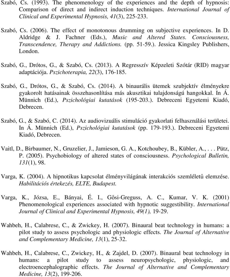 ), Music and Altered States. Consciousness, Transcendence, Therapy and Addictions. (pp. 51-59.). Jessica Kingsley Publishers, London. Szabó, G., Drótos, G., & Szabó, Cs. (2013).