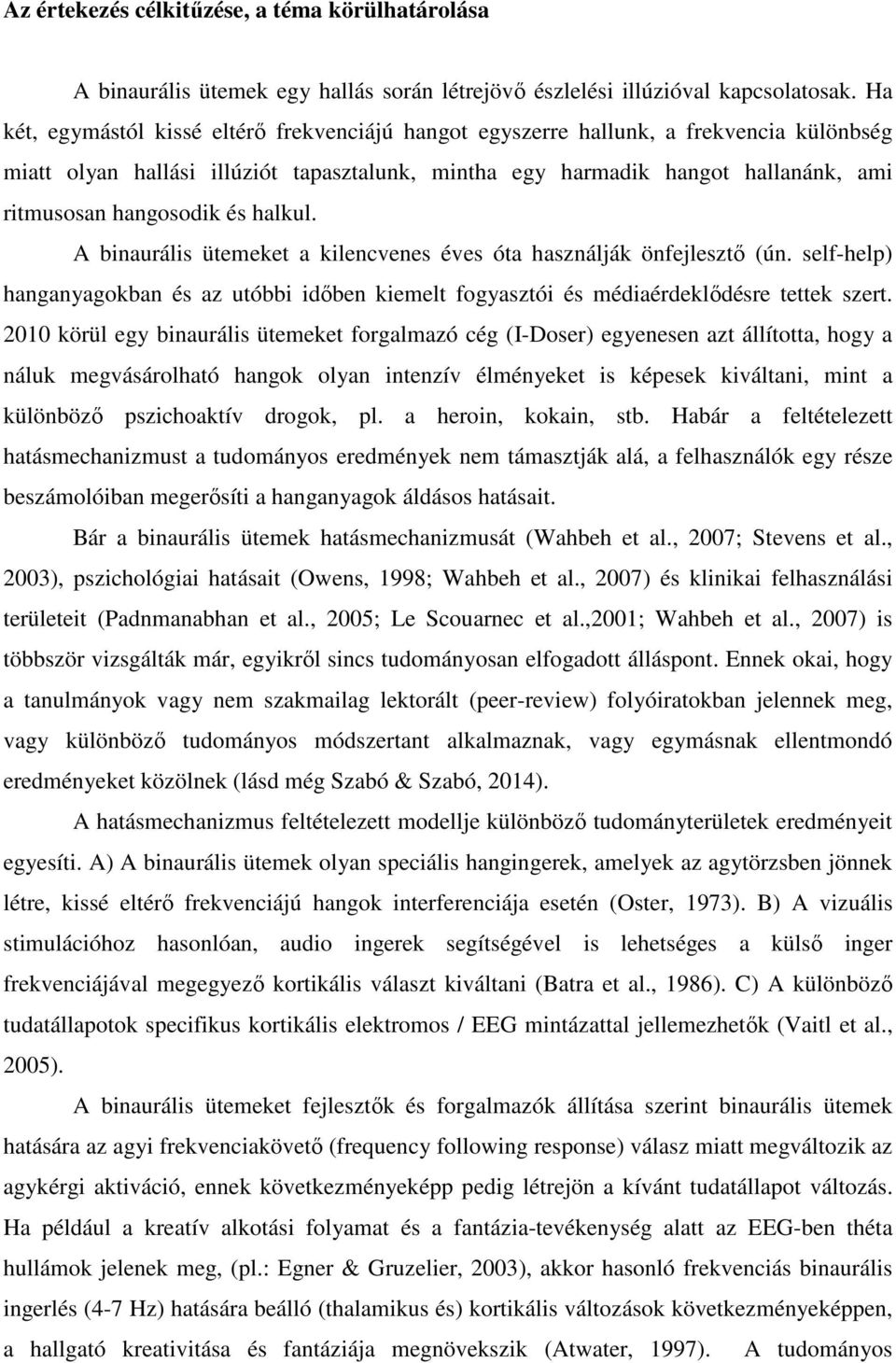 és halkul. A binaurális ütemeket a kilencvenes éves óta használják önfejlesztő (ún. self-help) hanganyagokban és az utóbbi időben kiemelt fogyasztói és médiaérdeklődésre tettek szert.