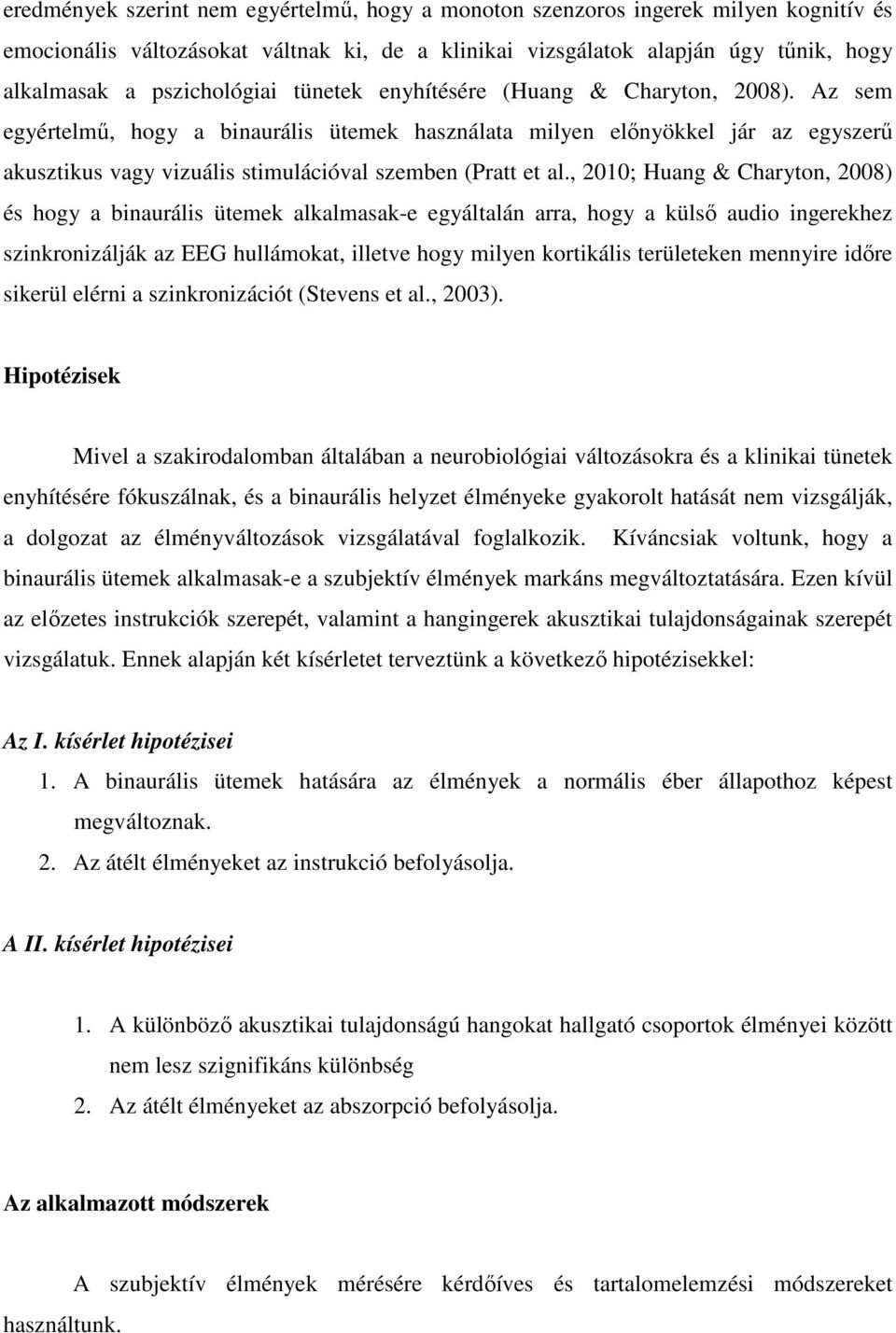 Az sem egyértelmű, hogy a binaurális ütemek használata milyen előnyökkel jár az egyszerű akusztikus vagy vizuális stimulációval szemben (Pratt et al.