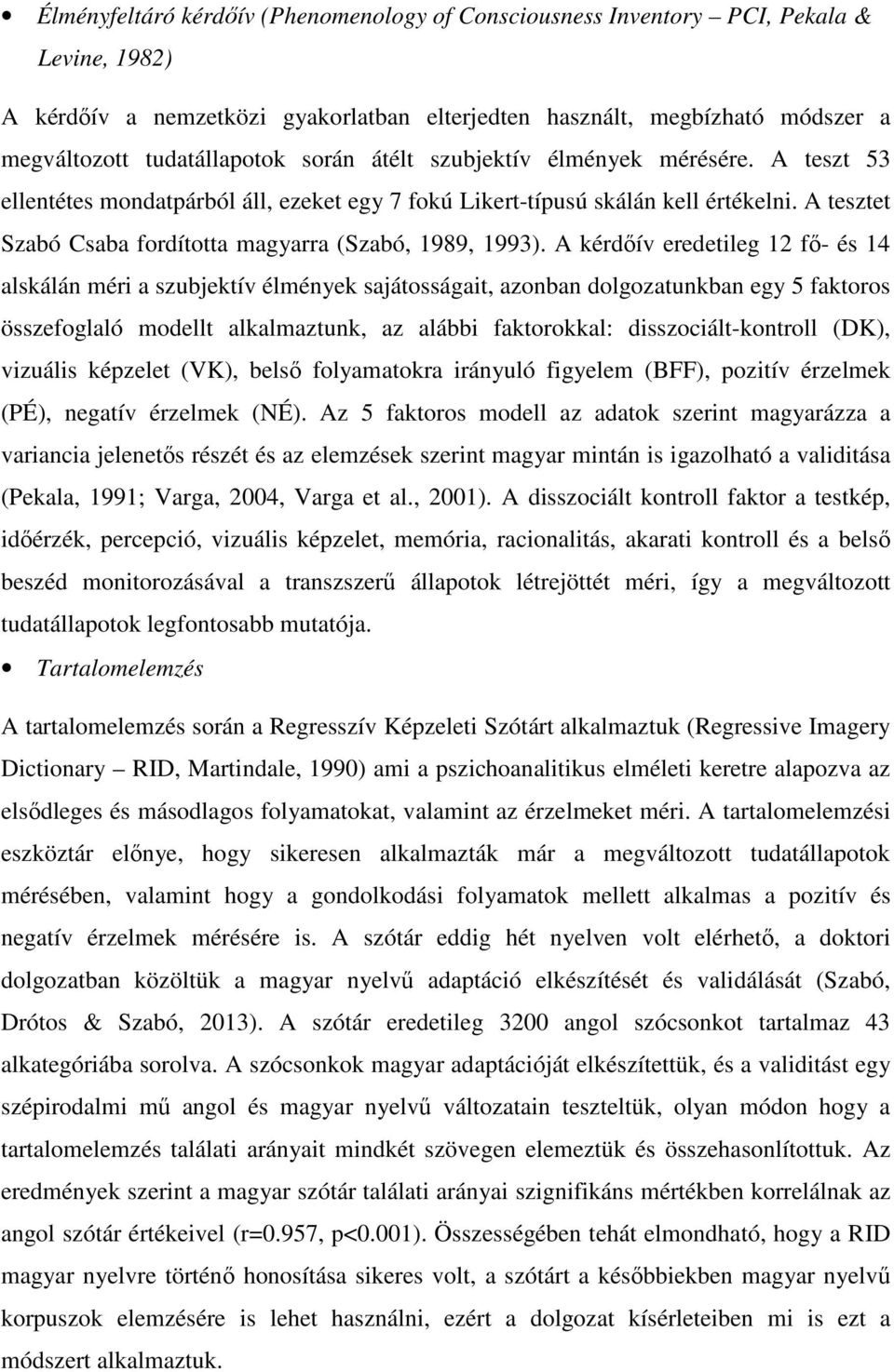A kérdőív eredetileg 12 fő- és 14 alskálán méri a szubjektív élmények sajátosságait, azonban dolgozatunkban egy 5 faktoros összefoglaló modellt alkalmaztunk, az alábbi faktorokkal: