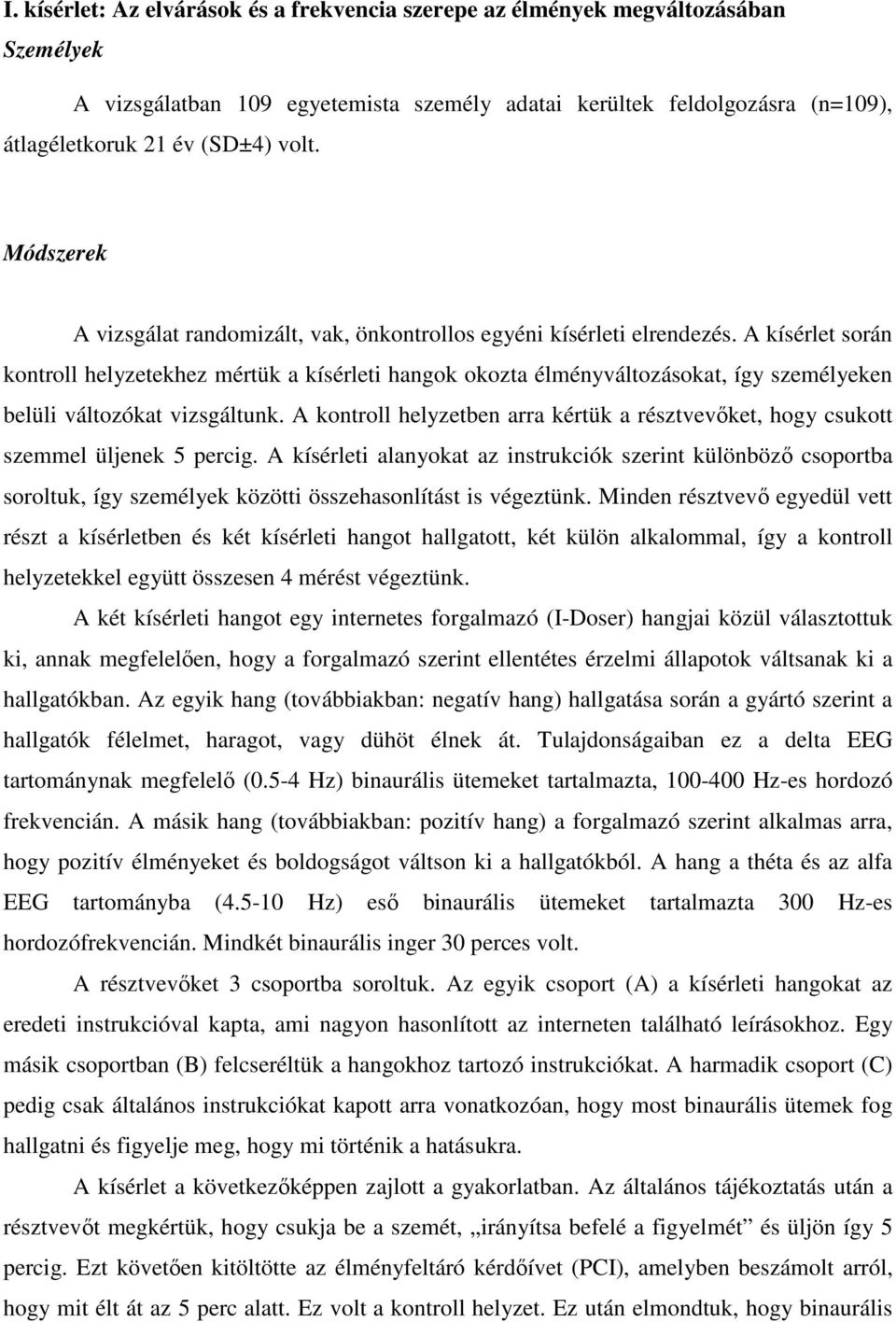 A kísérlet során kontroll helyzetekhez mértük a kísérleti hangok okozta élményváltozásokat, így személyeken belüli változókat vizsgáltunk.