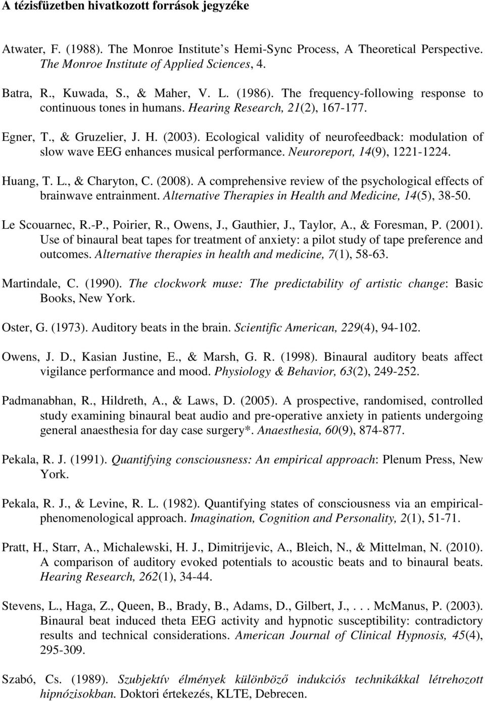 Ecological validity of neurofeedback: modulation of slow wave EEG enhances musical performance. Neuroreport, 14(9), 1221-1224. Huang, T. L., & Charyton, C. (2008).