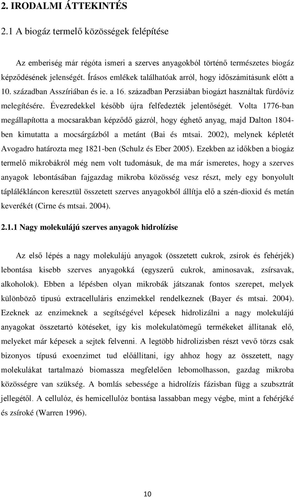 Évezredekkel később újra felfedezték jelentőségét. Volta 1776-ban megállapította a mocsarakban képződő gázról, hogy éghető anyag, majd Dalton 1804- ben kimutatta a mocsárgázból a metánt (Bai és mtsai.