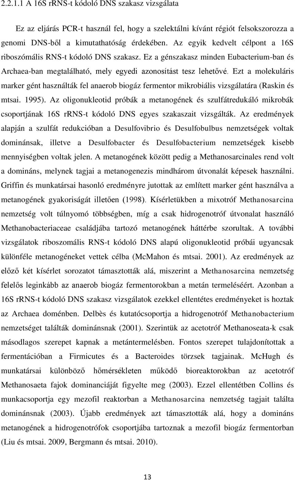 Ezt a molekuláris marker gént használták fel anaerob biogáz fermentor mikrobiális vizsgálatára (Raskin és mtsai. 1995).