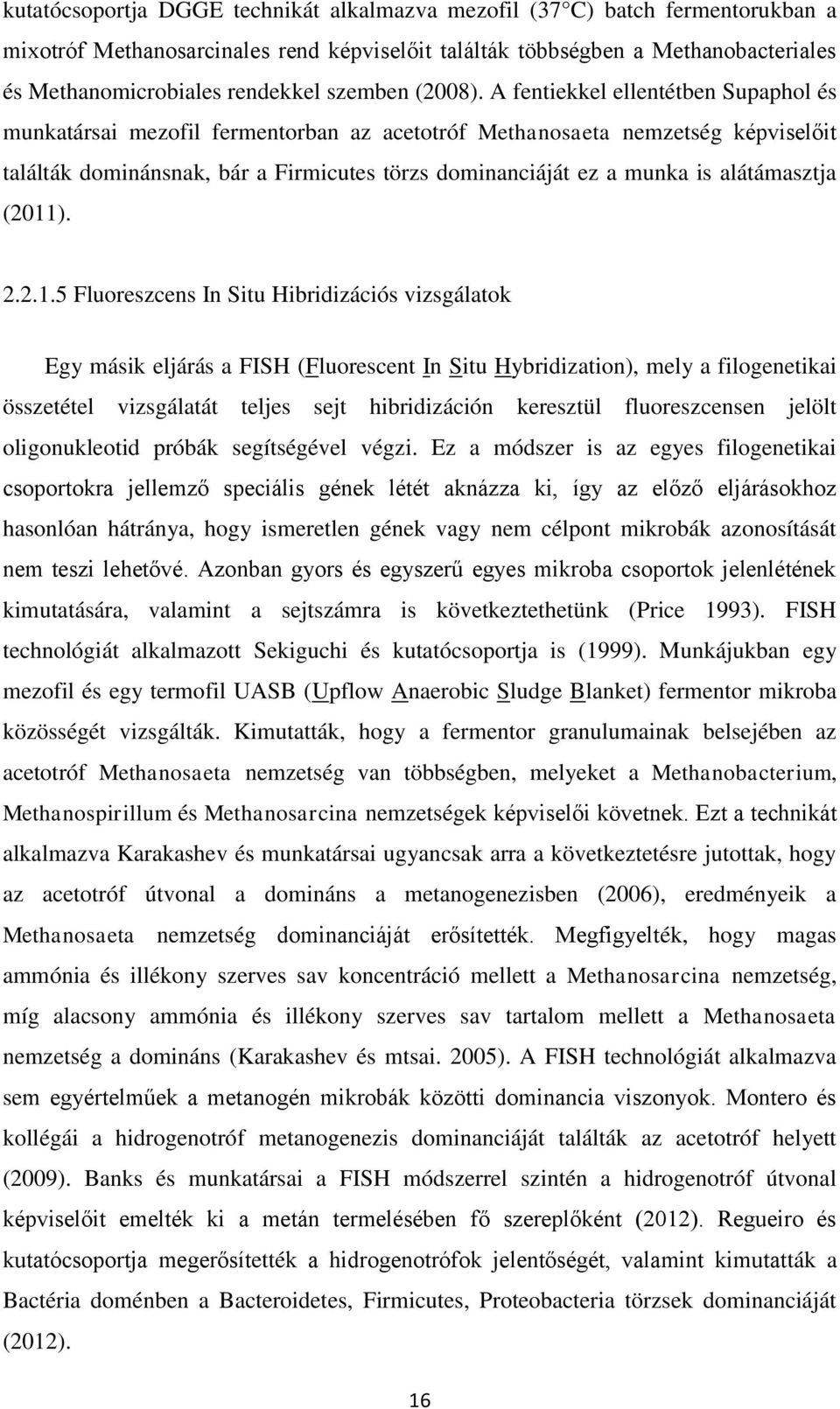 A fentiekkel ellentétben Supaphol és munkatársai mezofil fermentorban az acetotróf Methanosaeta nemzetség képviselőit találták dominánsnak, bár a Firmicutes törzs dominanciáját ez a munka is