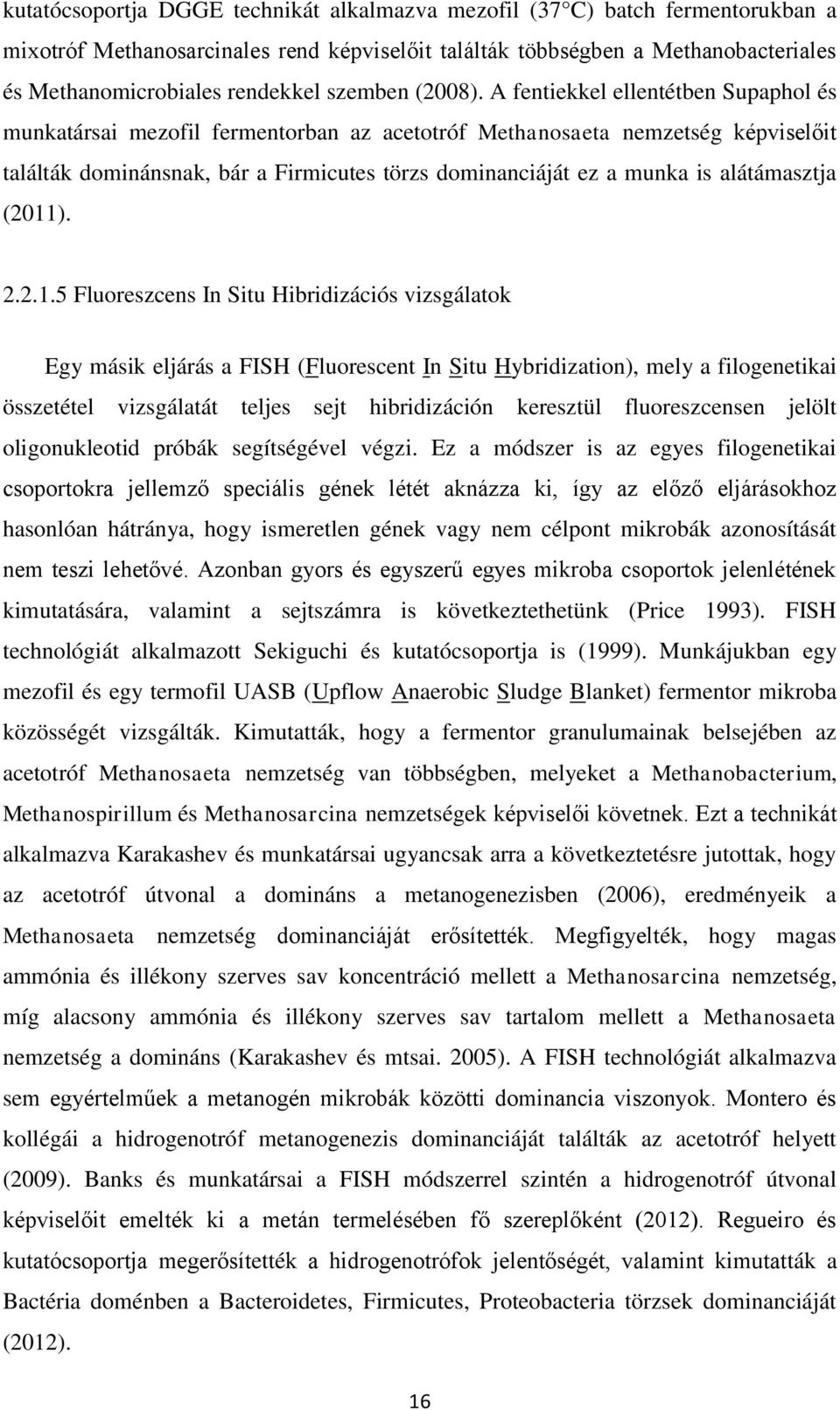 A fentiekkel ellentétben Supaphol és munkatársai mezofil fermentorban az acetotróf Methanosaeta nemzetség képviselőit találták dominánsnak, bár a Firmicutes törzs dominanciáját ez a munka is