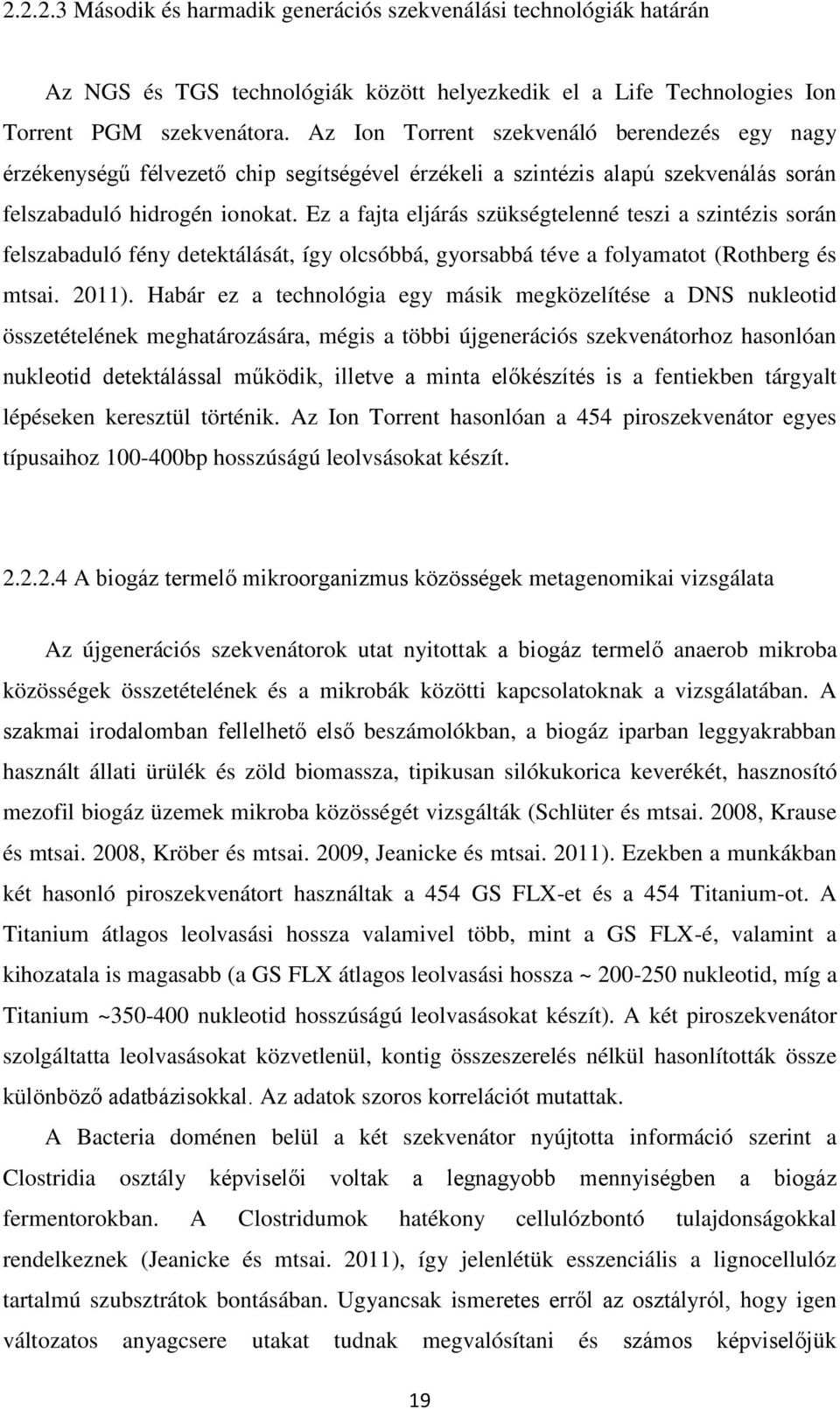 Ez a fajta eljárás szükségtelenné teszi a szintézis során felszabaduló fény detektálását, így olcsóbbá, gyorsabbá téve a folyamatot (Rothberg és mtsai. 2011).