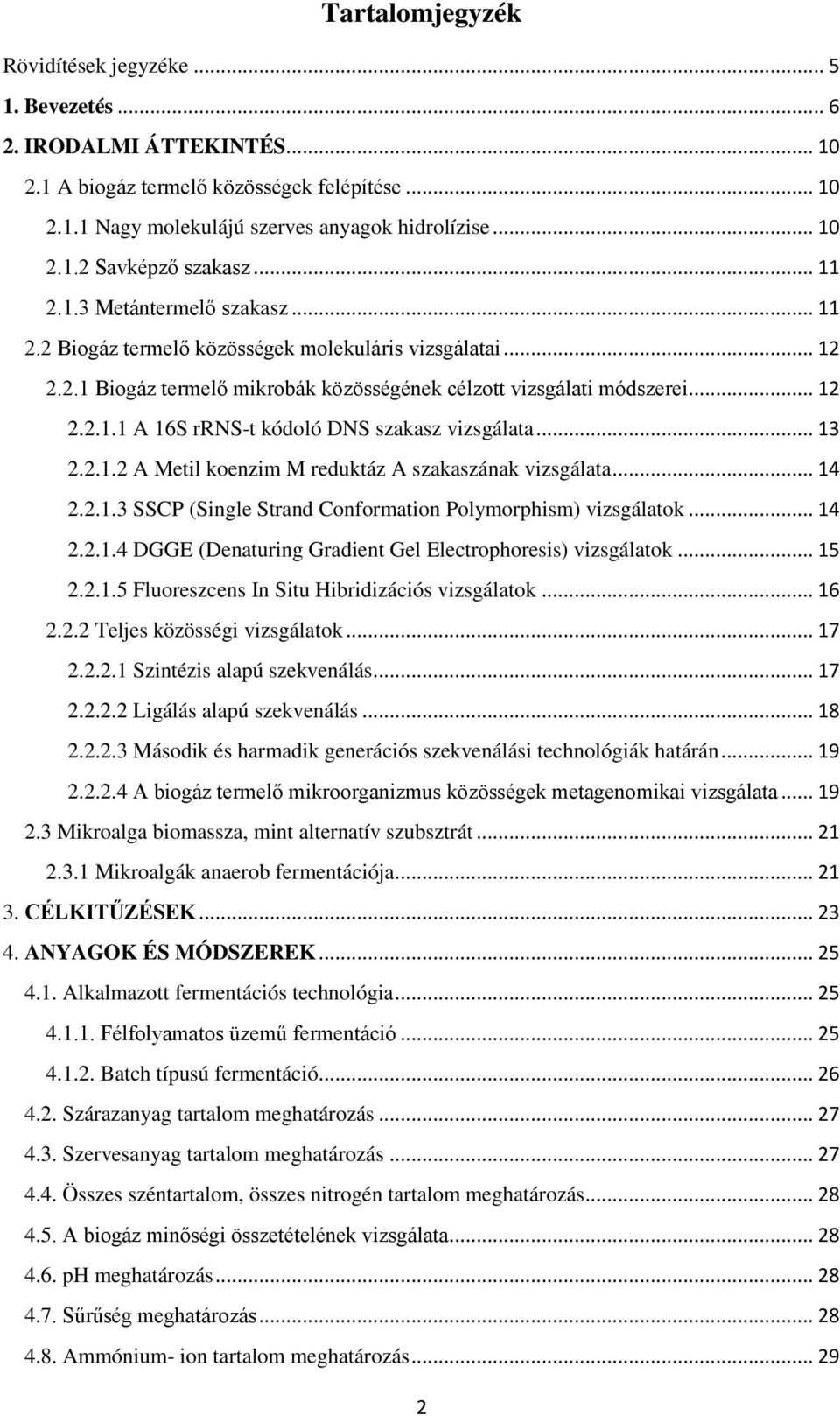 .. 13 2.2.1.2 A Metil koenzim M reduktáz A szakaszának vizsgálata... 14 2.2.1.3 SSCP (Single Strand Conformation Polymorphism) vizsgálatok... 14 2.2.1.4 DGGE (Denaturing Gradient Gel Electrophoresis) vizsgálatok.