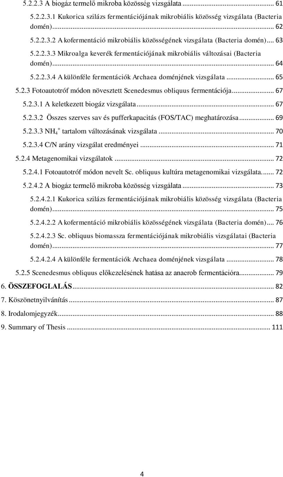 .. 67 5.2.3.1 A keletkezett biogáz vizsgálata... 67 5.2.3.2 Összes szerves sav és pufferkapacitás (FOS/TAC) meghatározása... 69 5.2.3.3 NH 4 + tartalom változásának vizsgálata... 70 5.2.3.4 C/N arány vizsgálat eredményei.